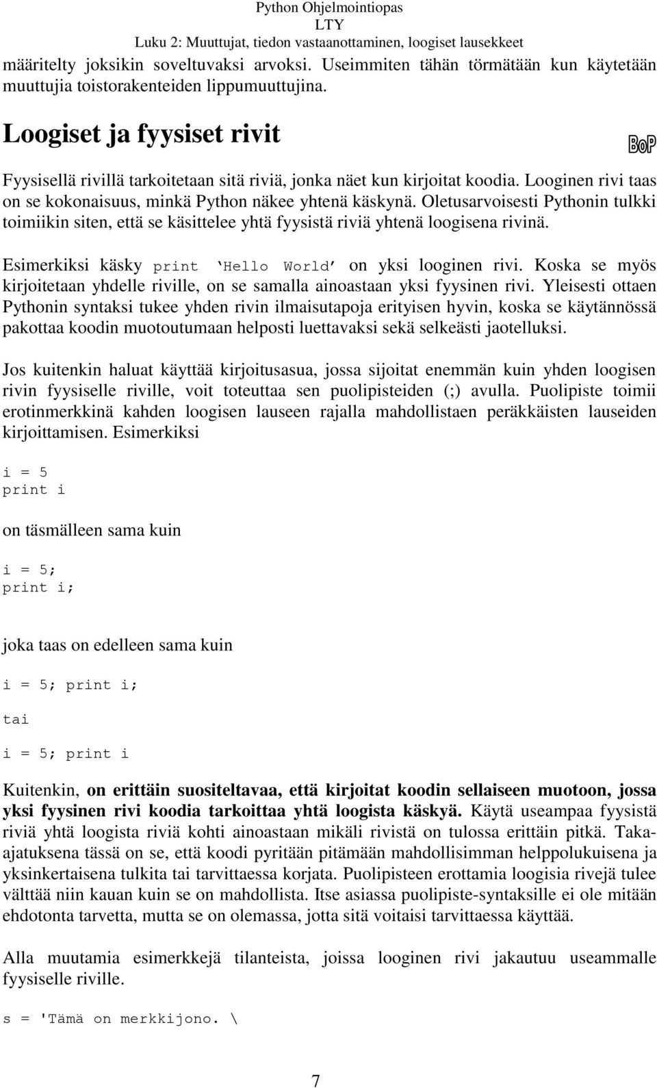 Oletusarvoisesti Pythonin tulkki toimiikin siten, että se käsittelee yhtä fyysistä riviä yhtenä loogisena rivinä. Esimerkiksi käsky print Hello World on yksi looginen rivi.