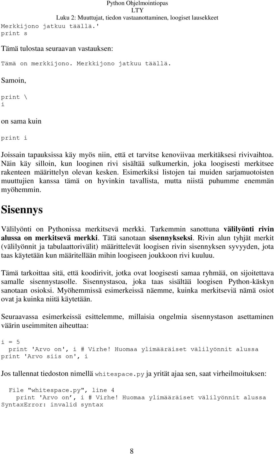 Samoin, print \ i on sama kuin print i Joissain tapauksissa käy myös niin, että et tarvitse kenoviivaa merkitäksesi rivivaihtoa.