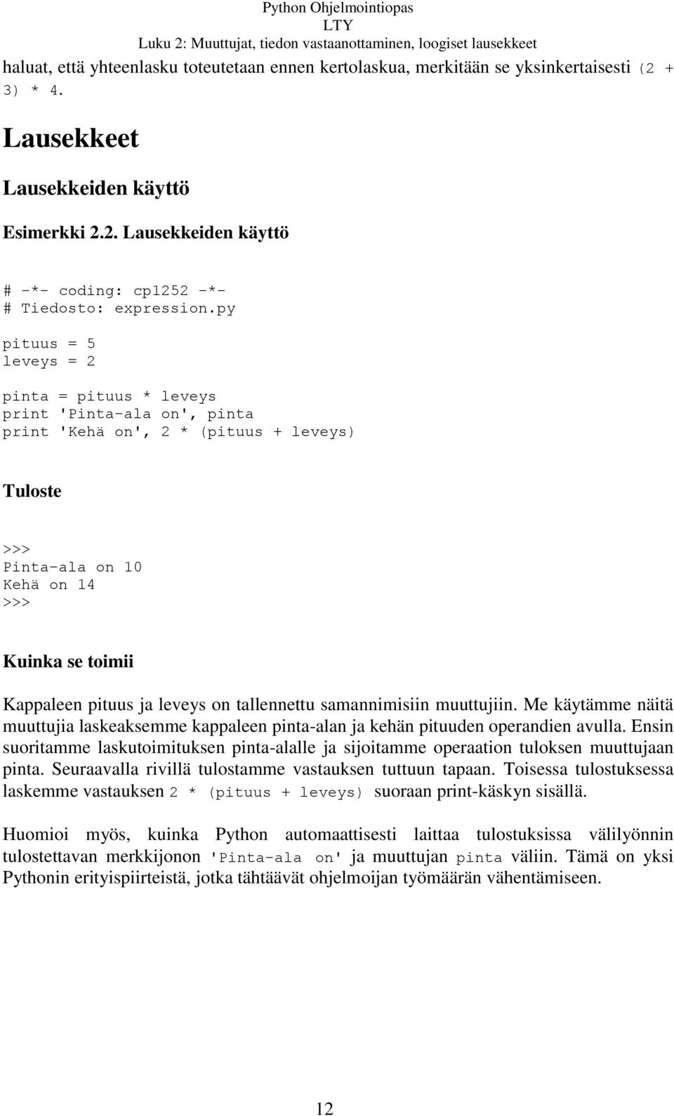 py pituus = 5 leveys = 2 pinta = pituus * leveys print 'Pinta-ala on', pinta print 'Kehä on', 2 * (pituus + leveys) Tuloste Pinta-ala on 10 Kehä on 14 Kuinka se toimii Kappaleen pituus ja leveys on