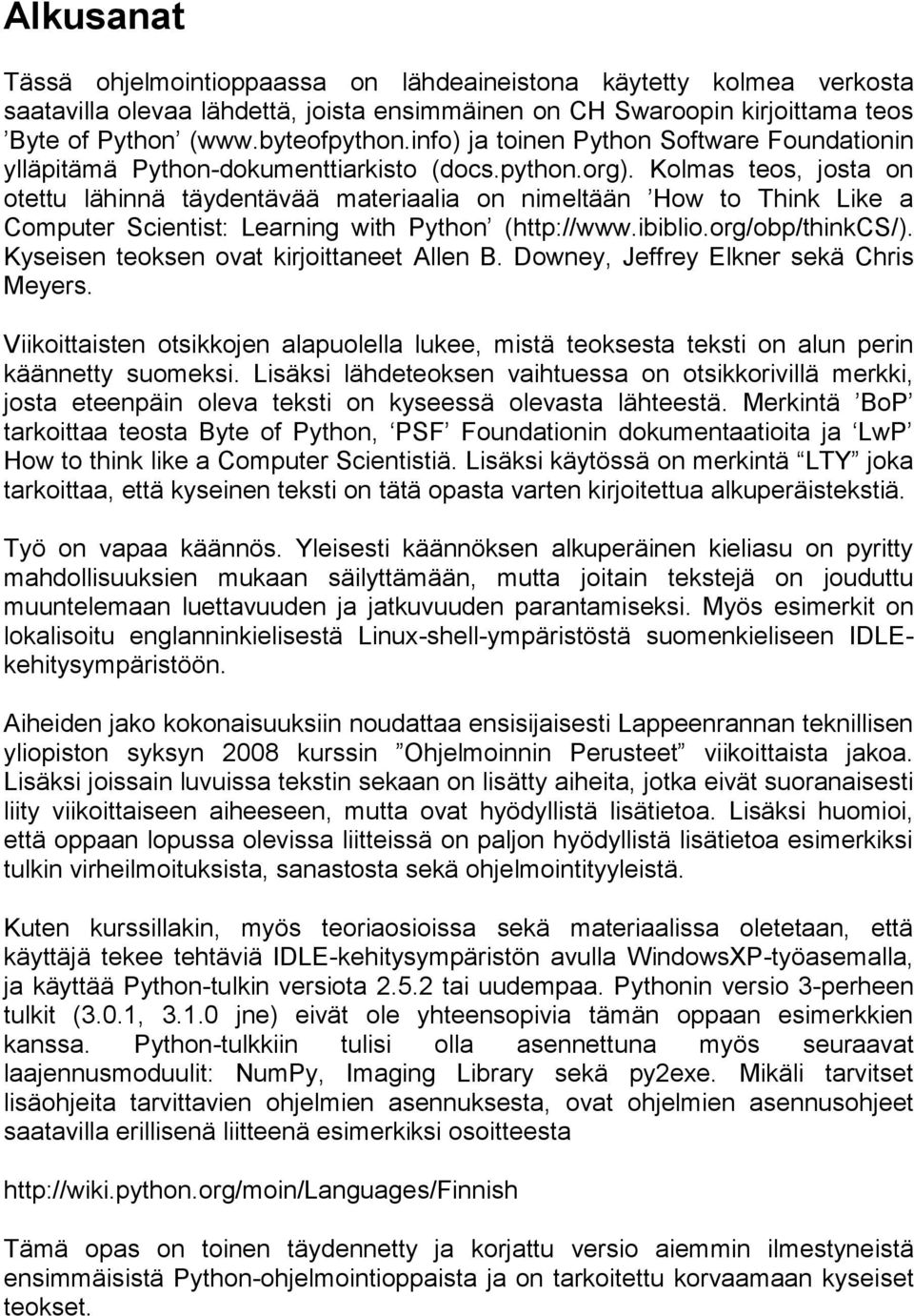 Kolmas teos, josta on otettu lähinnä täydentävää materiaalia on nimeltään How to Think Like a Computer Scientist: Learning with Python (http://www.ibiblio.org/obp/thinkcs/).