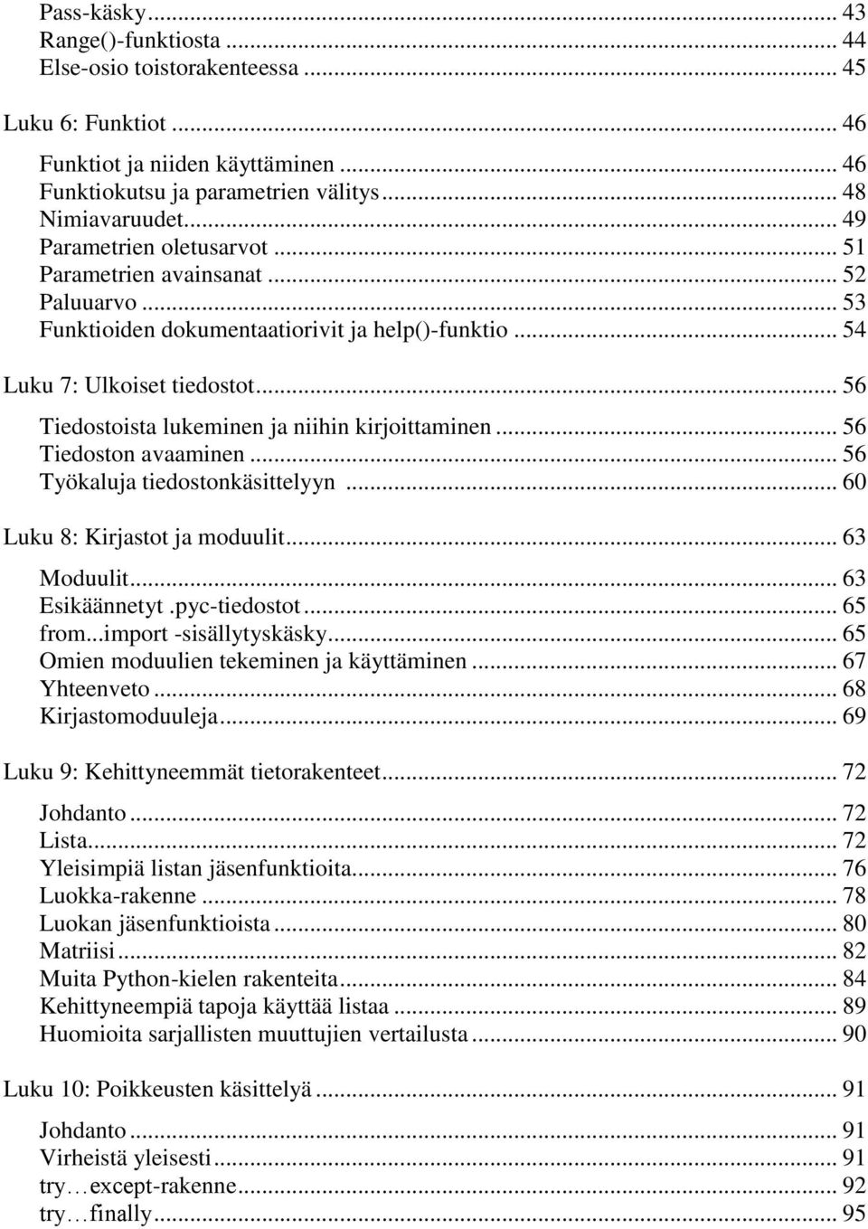 .. 56 Tiedostoista lukeminen ja niihin kirjoittaminen... 56 Tiedoston avaaminen... 56 Työkaluja tiedostonkäsittelyyn... 60 Luku 8: Kirjastot ja moduulit... 63 Moduulit... 63 Esikäännetyt.