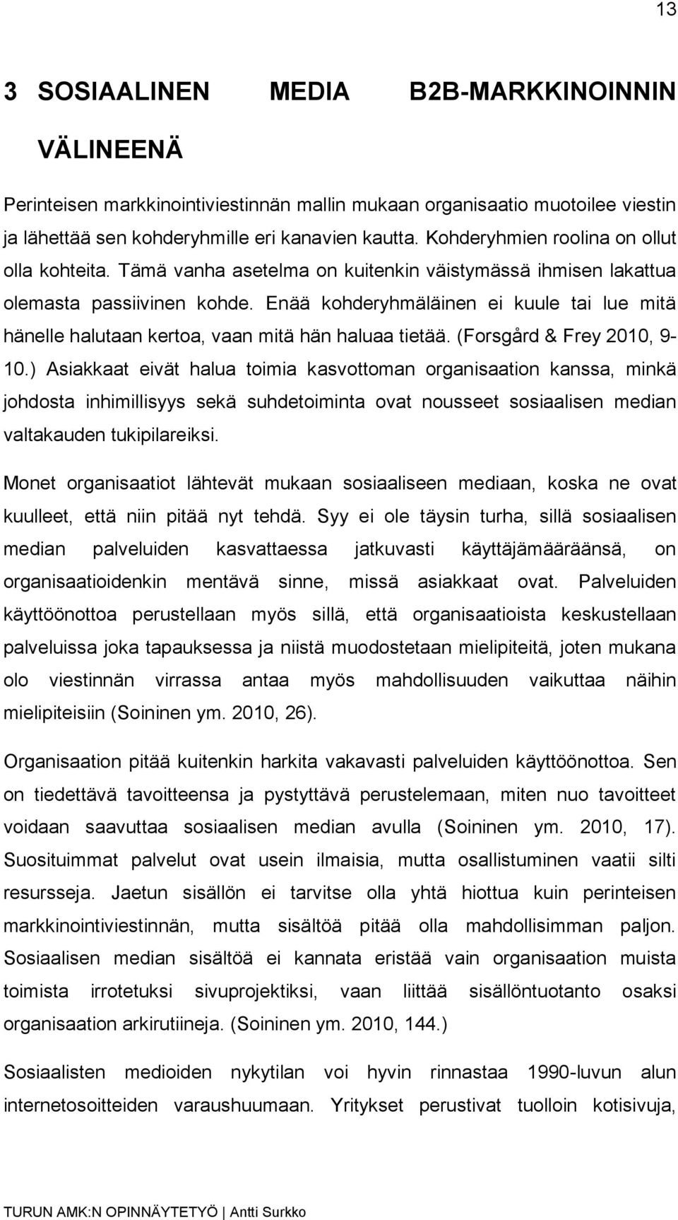 Enää kohderyhmäläinen ei kuule tai lue mitä hänelle halutaan kertoa, vaan mitä hän haluaa tietää. (Forsgård & Frey 2010, 9-10.