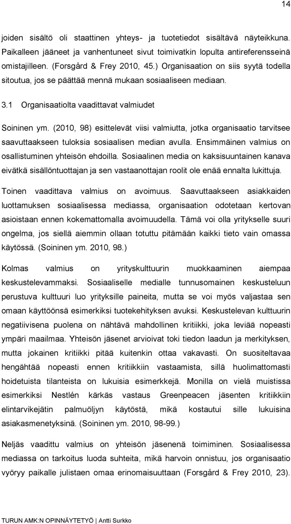 (2010, 98) esittelevät viisi valmiutta, jotka organisaatio tarvitsee saavuttaakseen tuloksia sosiaalisen median avulla. Ensimmäinen valmius on osallistuminen yhteisön ehdoilla.