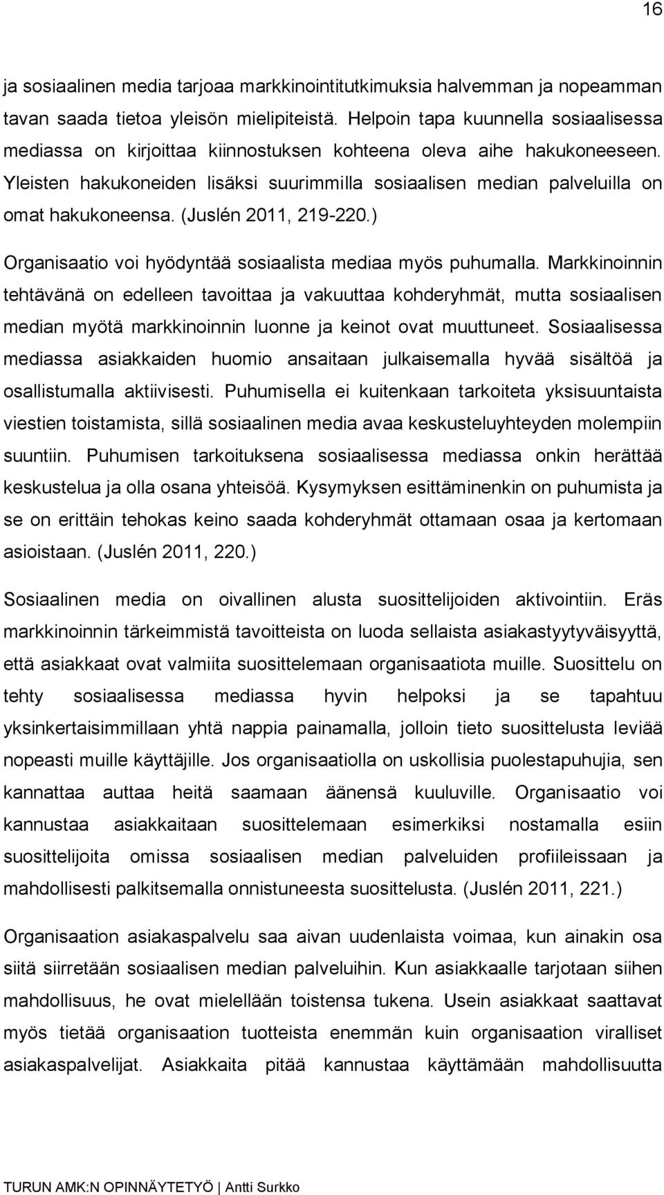 Yleisten hakukoneiden lisäksi suurimmilla sosiaalisen median palveluilla on omat hakukoneensa. (Juslén 2011, 219-220.) Organisaatio voi hyödyntää sosiaalista mediaa myös puhumalla.