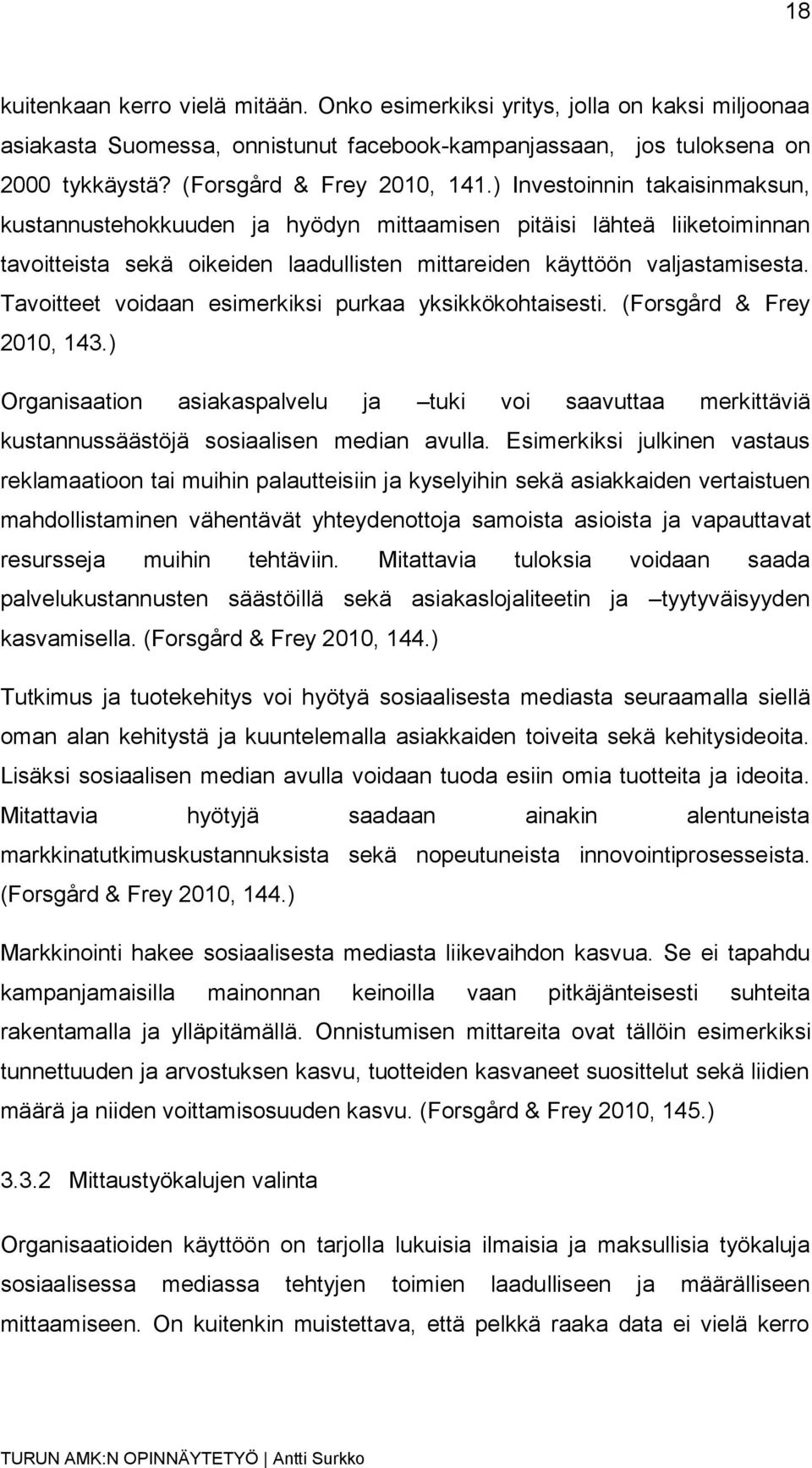 Tavoitteet voidaan esimerkiksi purkaa yksikkökohtaisesti. (Forsgård & Frey 2010, 143.) Organisaation asiakaspalvelu ja tuki voi saavuttaa merkittäviä kustannussäästöjä sosiaalisen median avulla.