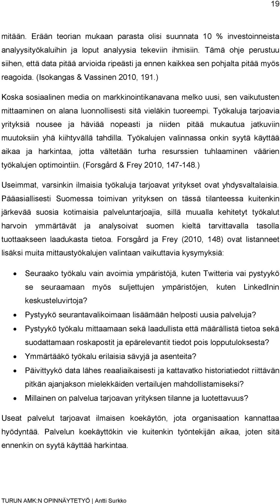 ) Koska sosiaalinen media on markkinointikanavana melko uusi, sen vaikutusten mittaaminen on alana luonnollisesti sitä vieläkin tuoreempi.