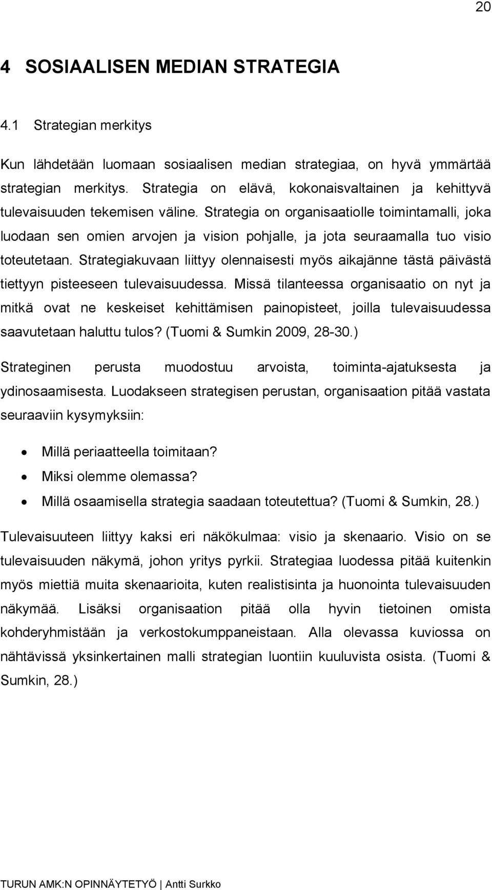 Strategia on organisaatiolle toimintamalli, joka luodaan sen omien arvojen ja vision pohjalle, ja jota seuraamalla tuo visio toteutetaan.