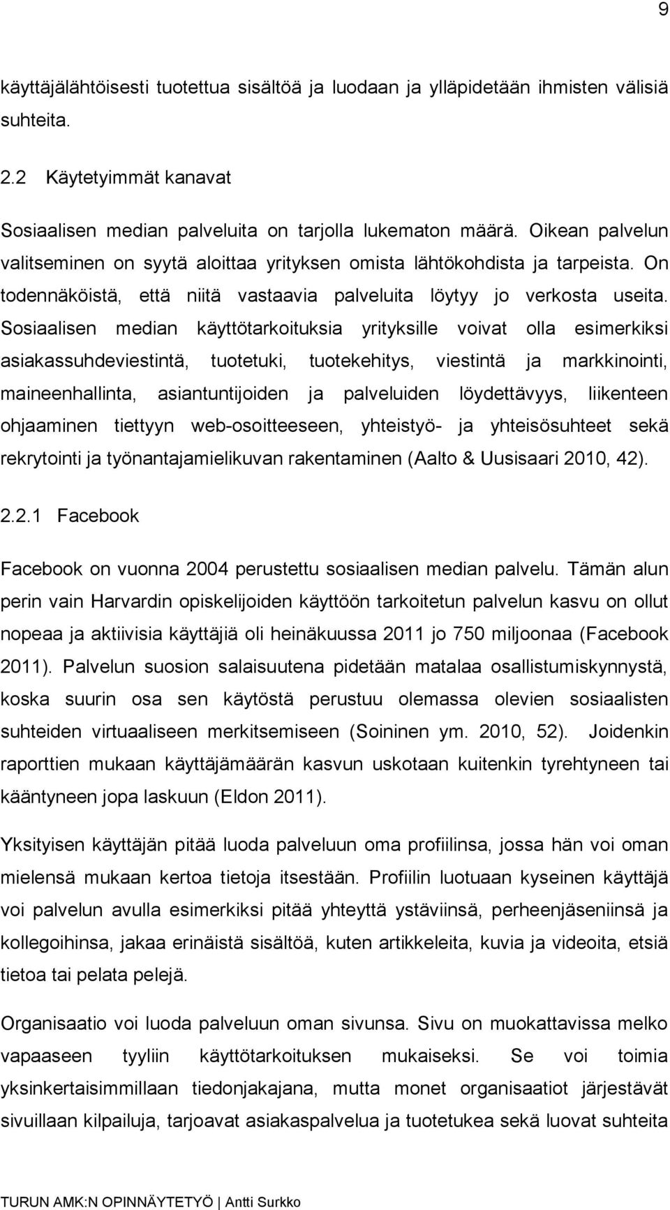 Sosiaalisen median käyttötarkoituksia yrityksille voivat olla esimerkiksi asiakassuhdeviestintä, tuotetuki, tuotekehitys, viestintä ja markkinointi, maineenhallinta, asiantuntijoiden ja palveluiden