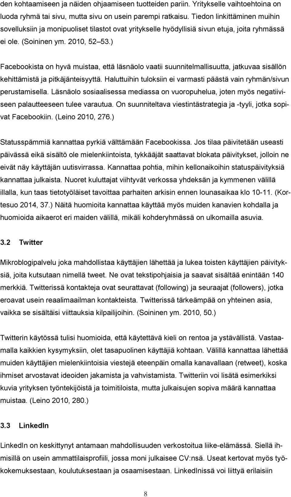 ) Facebookista on hyvä muistaa, että läsnäolo vaatii suunnitelmallisuutta, jatkuvaa sisällön kehittämistä ja pitkäjänteisyyttä.