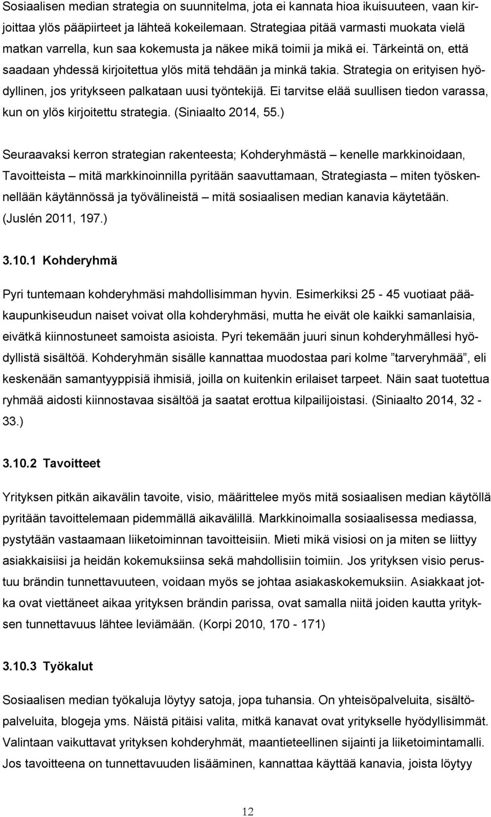 Strategia on erityisen hyödyllinen, jos yritykseen palkataan uusi työntekijä. Ei tarvitse elää suullisen tiedon varassa, kun on ylös kirjoitettu strategia. (Siniaalto 2014, 55.