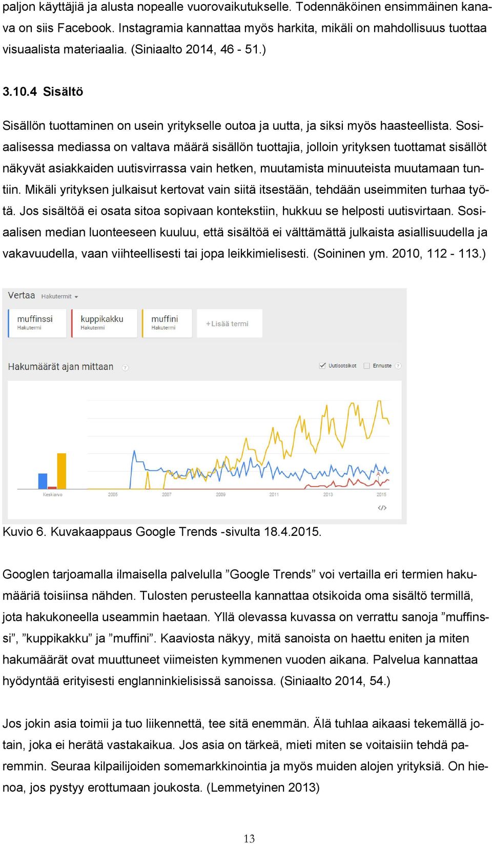 Sosiaalisessa mediassa on valtava määrä sisällön tuottajia, jolloin yrityksen tuottamat sisällöt näkyvät asiakkaiden uutisvirrassa vain hetken, muutamista minuuteista muutamaan tuntiin.