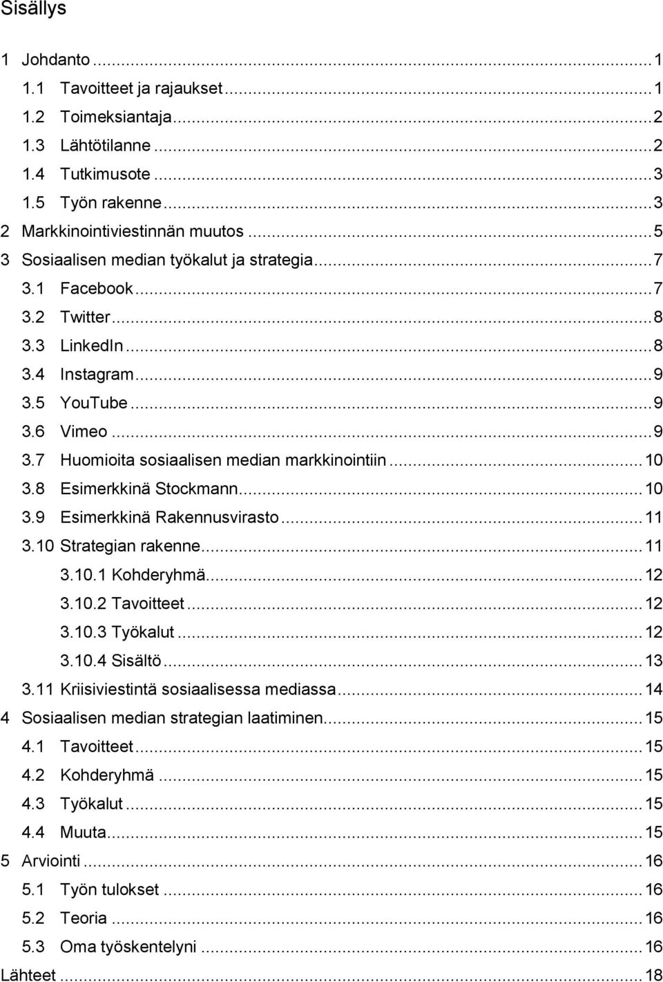 .. 10 3.8 Esimerkkinä Stockmann... 10 3.9 Esimerkkinä Rakennusvirasto... 11 3.10 Strategian rakenne... 11 3.10.1 Kohderyhmä... 12 3.10.2 Tavoitteet... 12 3.10.3 Työkalut... 12 3.10.4 Sisältö... 13 3.