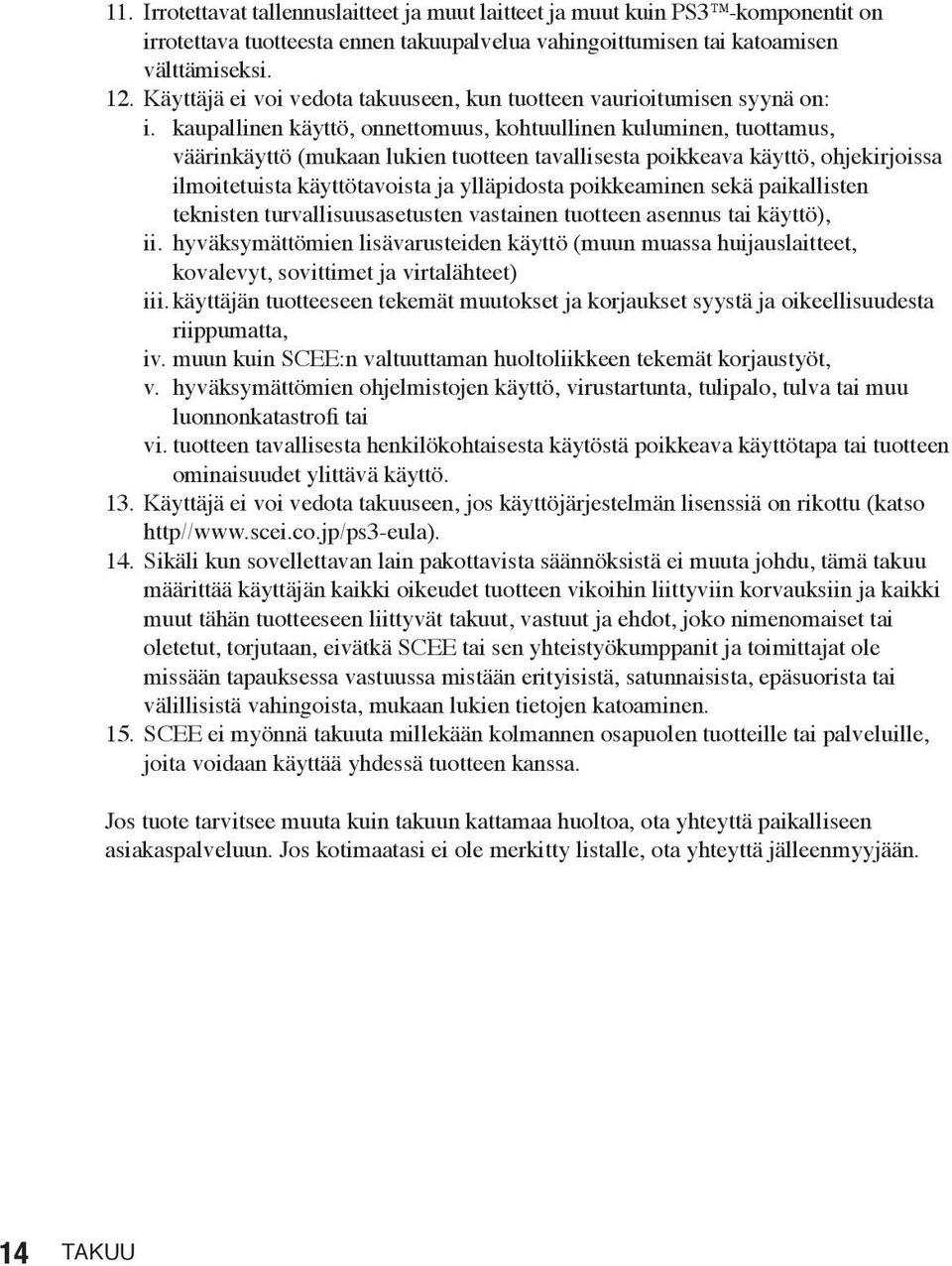 kaupallinen käyttö, onnettomuus, kohtuullinen kuluminen, tuottamus, väärinkäyttö (mukaan lukien tuotteen tavallisesta poikkeava käyttö, ohjekirjoissa ilmoitetuista käyttötavoista ja ylläpidosta