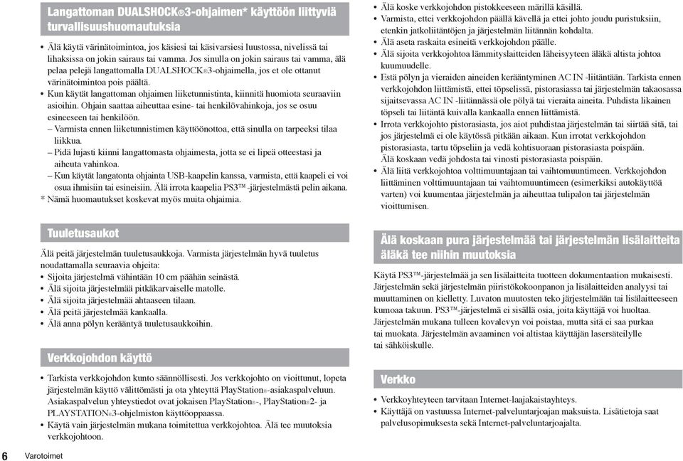 Kun käytät langattoman ohjaimen liiketunnistinta, kiinnitä huomiota seuraaviin asioihin. Ohjain saattaa aiheuttaa esine- tai henkilövahinkoja, jos se osuu esineeseen tai henkilöön.