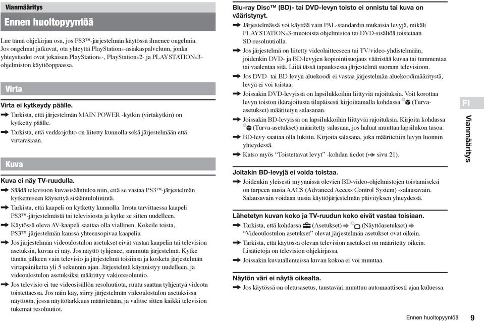 Virta Virta ei kytkeydy päälle., Tarkista, että järjestelmän MAIN POWER -kytkin (virtakytkin) on kytketty päälle., Tarkista, että verkkojohto on liitetty kunnolla sekä järjestelmään että virtarasiaan.