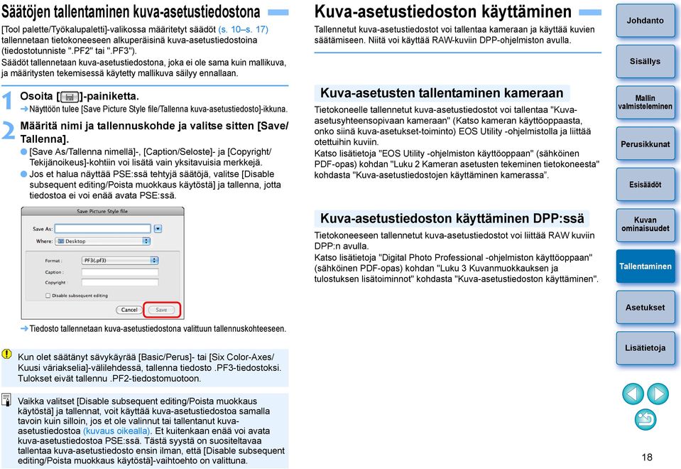 Säädöt tallennetaan kuva-asetustiedostona, joka ei ole sama kuin mallikuva, ja määritysten tekemisessä käytetty mallikuva säilyy ennallaan. 1 2 Osoita [ ]-painiketta.