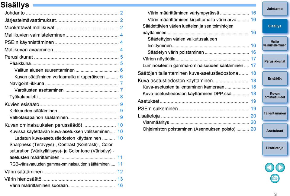 .. 9 ominaisuuksien perussäädöt... 10 Kuvissa käytettävän kuva-asetuksen valitseminen... 10 Ladatun kuva-asetustiedoston käyttäminen.