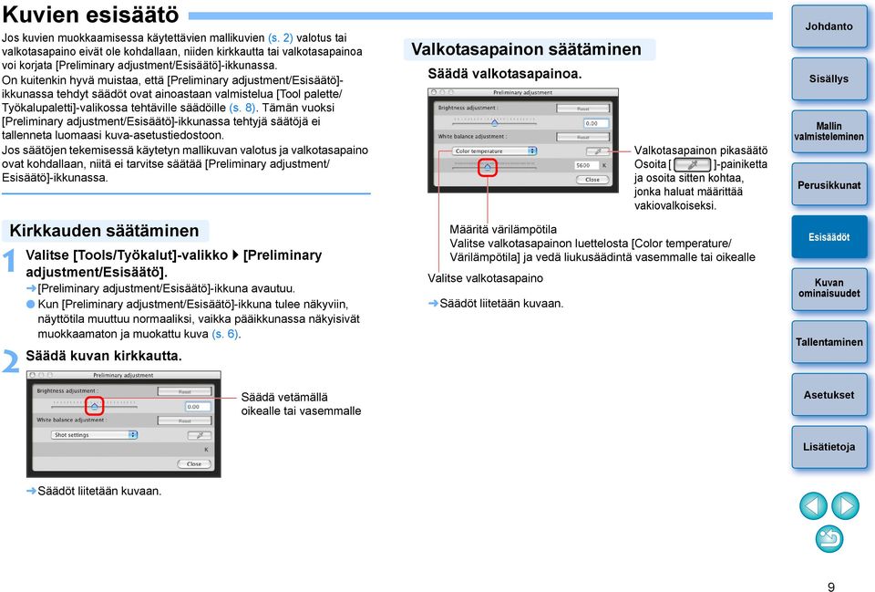 On kuitenkin hyvä muistaa, että [Preliminary adjustment/esisäätö]- ikkunassa tehdyt säädöt ovat ainoastaan valmistelua [Tool palette/ Työkalupaletti]-valikossa tehtäville säädöille (s. 8).