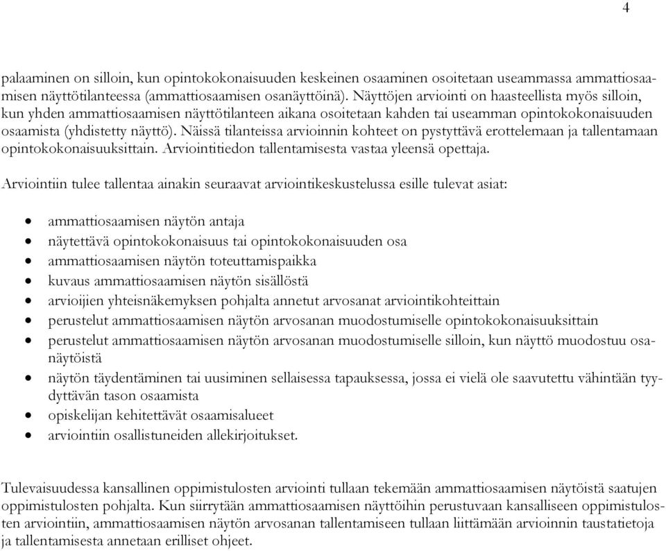 Näissä tilanteissa arvioinnin kohteet on pystyttävä erottelemaan ja tallentamaan opintokokonaisuuksittain. Arviointitiedon tallentamisesta vastaa yleensä opettaja.