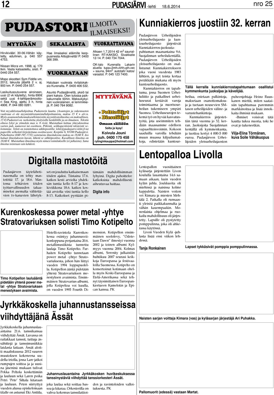 SEKALAISTA VUOKRATAAN Halutaan vuokrata rivitalokaksio Kurenalta. P. 4 46 53. Asunto Pudasjärveltä, yksiö tai pieni kaksio. Olen tulossa paikkakunnalle töihin.