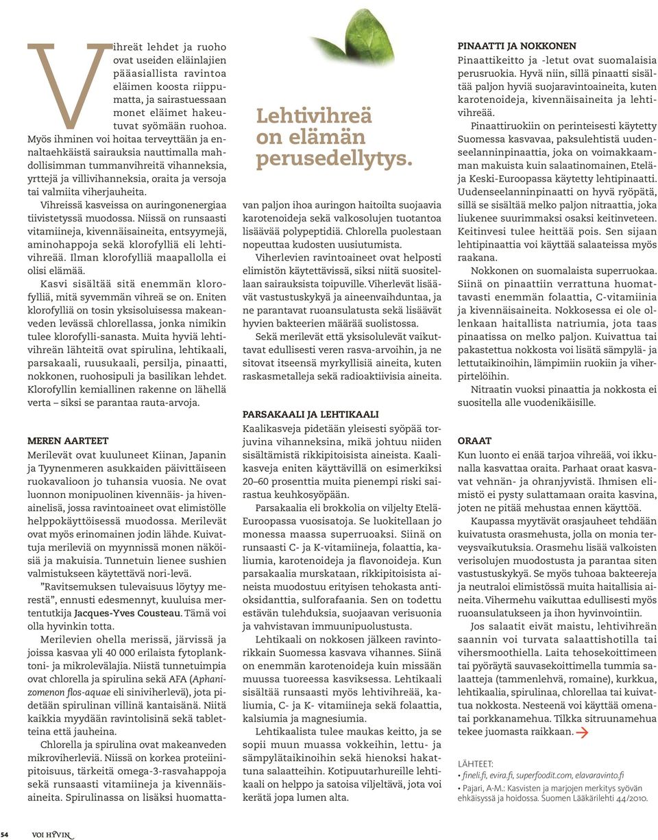 Vihreissä kasveissa on auringonenergiaa tiivistetyssä muodossa. Niissä on runsaasti vitamiineja, kivennäisaineita, entsyymejä, aminohappoja sekä klorofylliä eli lehtivihreää.