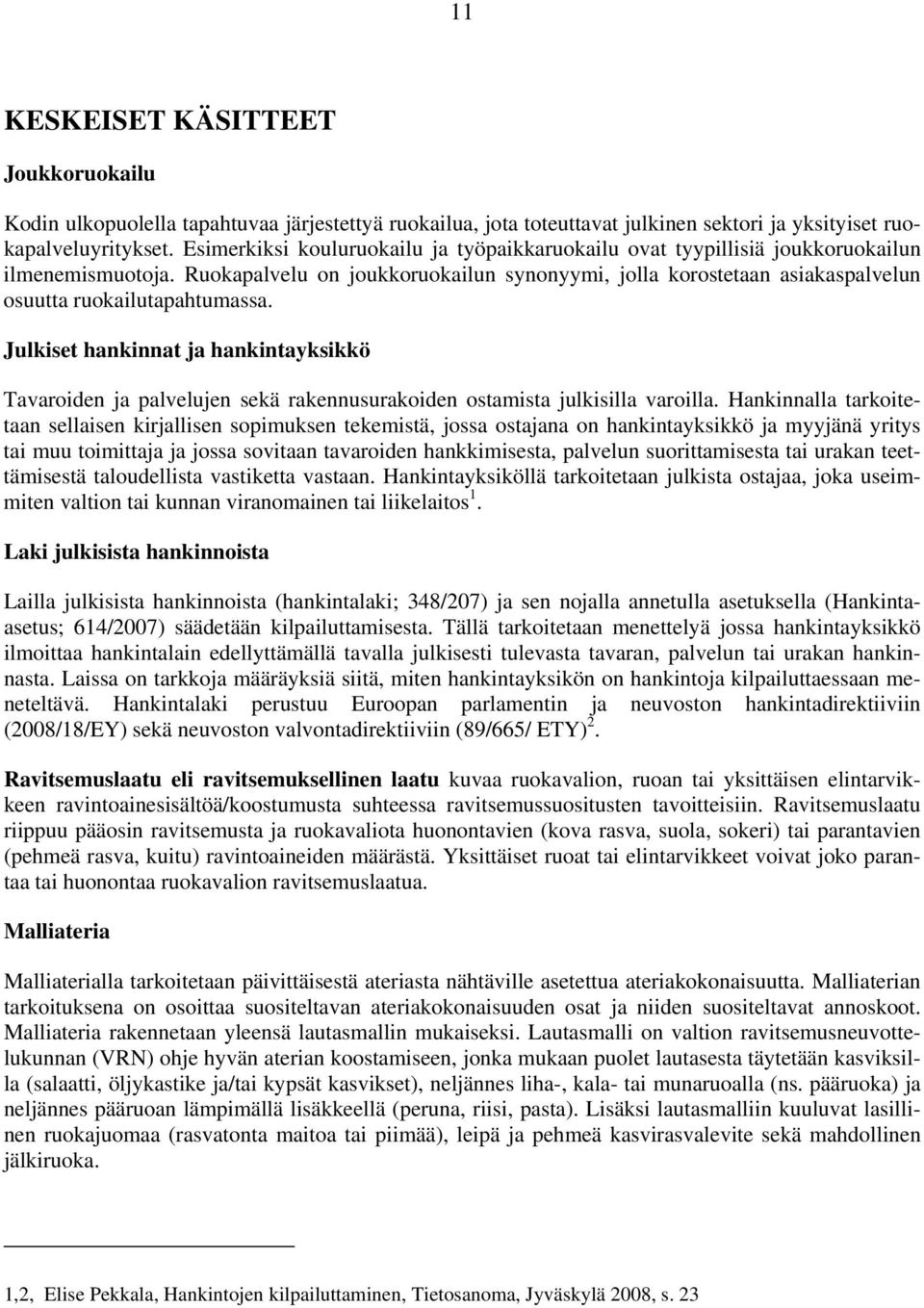 Ruokapalvelu on joukkoruokailun synonyymi, jolla korostetaan asiakaspalvelun osuutta ruokailutapahtumassa.