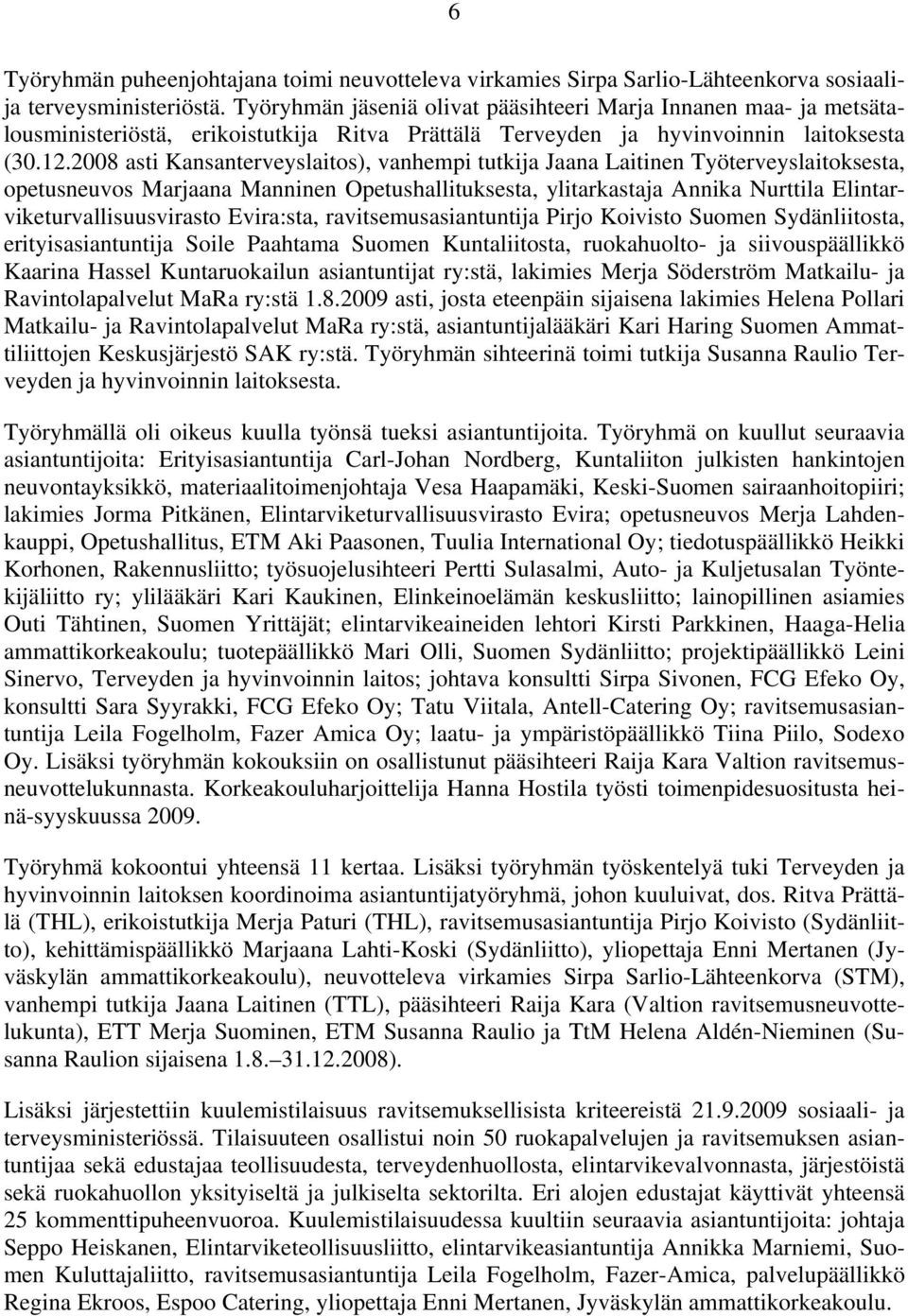 2008 asti Kansanterveyslaitos), vanhempi tutkija Jaana Laitinen Työterveyslaitoksesta, opetusneuvos Marjaana Manninen Opetushallituksesta, ylitarkastaja Annika Nurttila Elintarviketurvallisuusvirasto