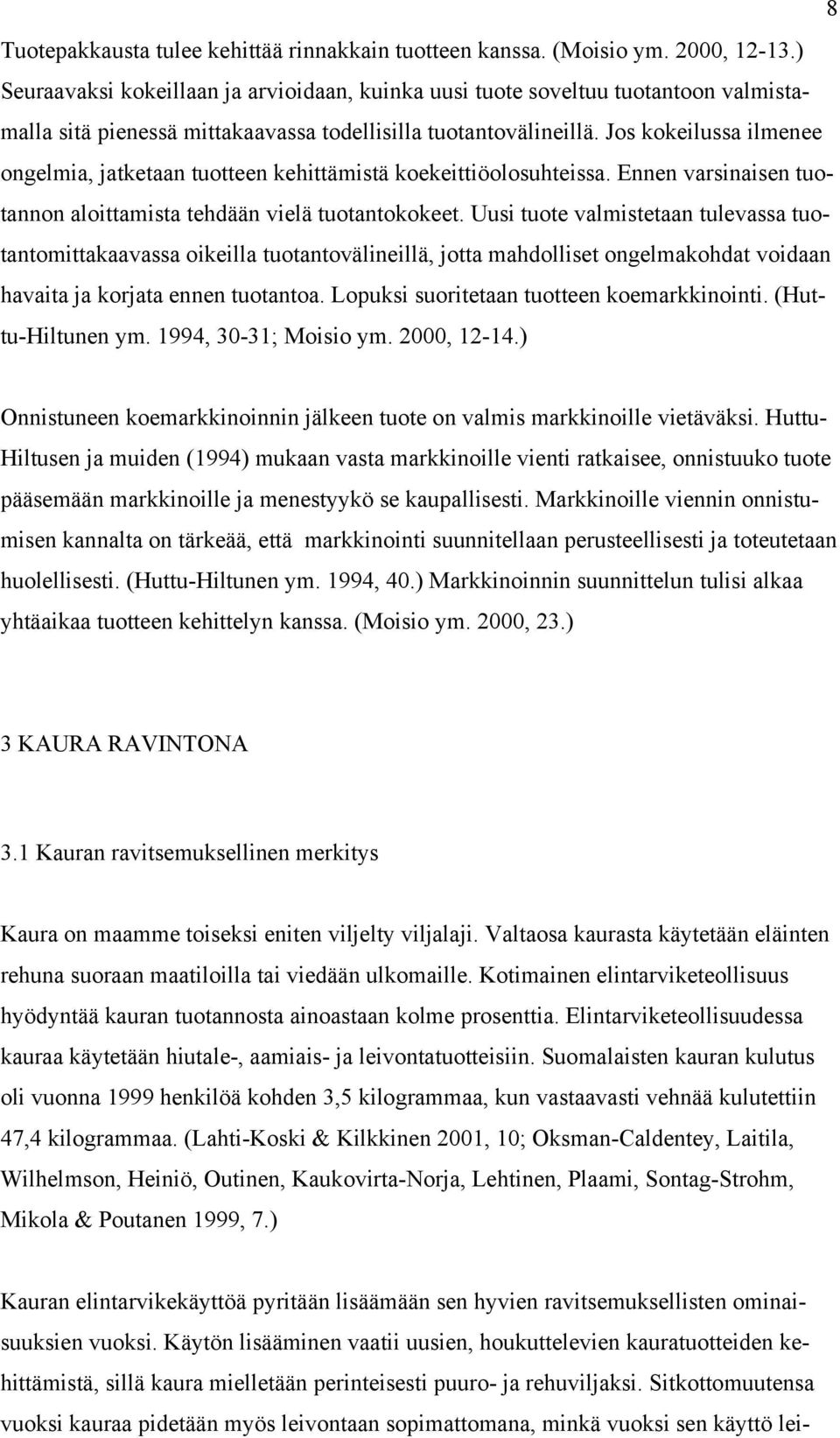 Jos kokeilussa ilmenee ongelmia, jatketaan tuotteen kehittämistä koekeittiöolosuhteissa. Ennen varsinaisen tuotannon aloittamista tehdään vielä tuotantokokeet.