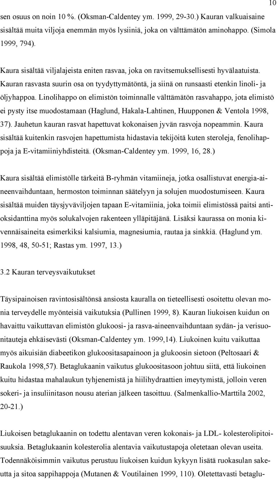 Linolihappo on elimistön toiminnalle välttämätön rasvahappo, jota elimistö ei pysty itse muodostamaan (Haglund, Hakala-Lahtinen, Huupponen & Ventola 1998, 37).