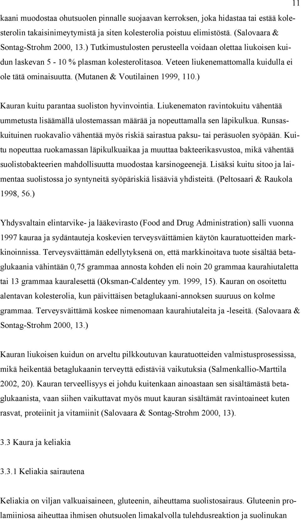 ) Kauran kuitu parantaa suoliston hyvinvointia. Liukenematon ravintokuitu vähentää ummetusta lisäämällä ulostemassan määrää ja nopeuttamalla sen läpikulkua.