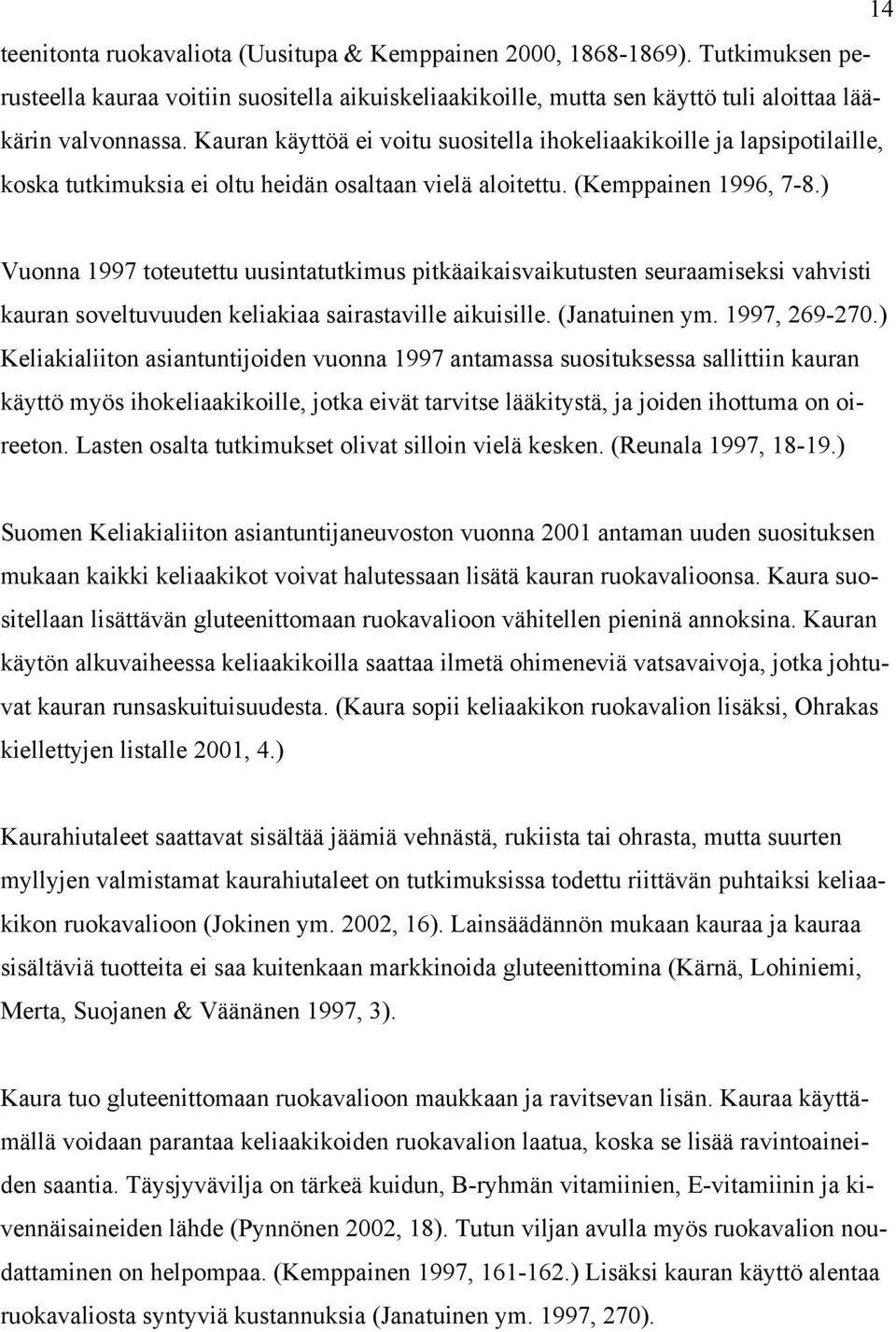 ) Vuonna 1997 toteutettu uusintatutkimus pitkäaikaisvaikutusten seuraamiseksi vahvisti kauran soveltuvuuden keliakiaa sairastaville aikuisille. (Janatuinen ym. 1997, 269-270.