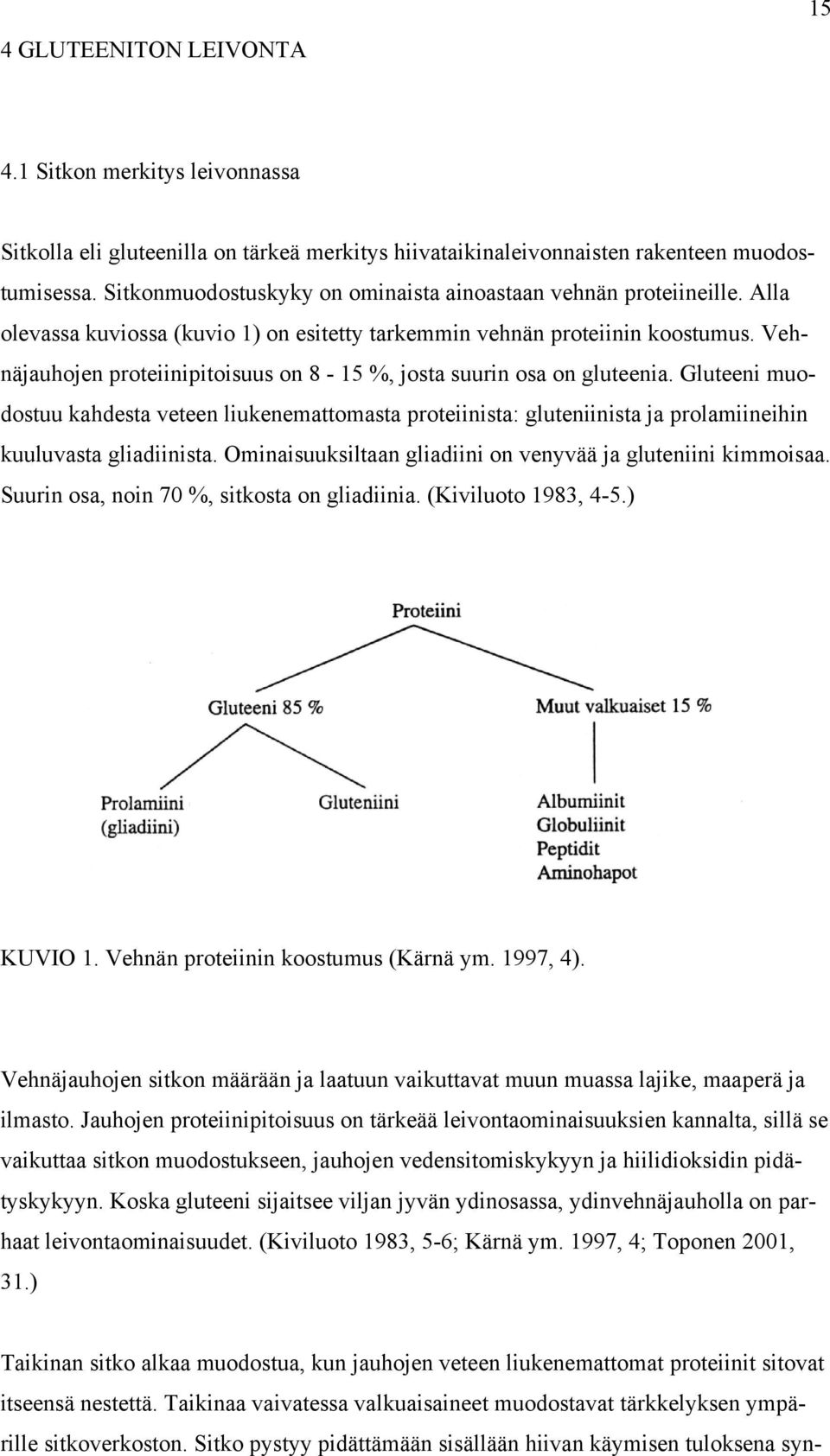 Vehnäjauhojen proteiinipitoisuus on 8-15 %, josta suurin osa on gluteenia. Gluteeni muodostuu kahdesta veteen liukenemattomasta proteiinista: gluteniinista ja prolamiineihin kuuluvasta gliadiinista.