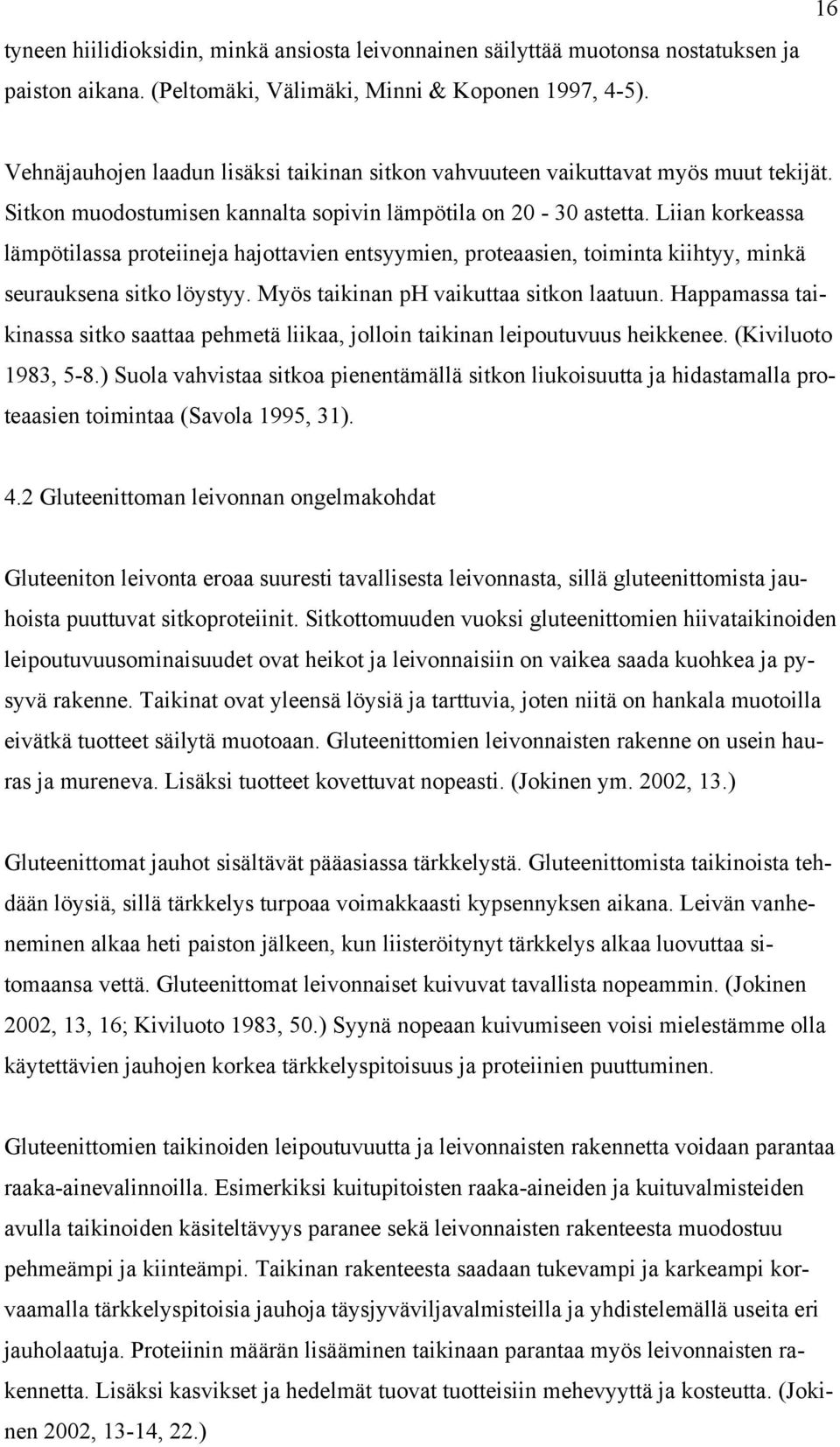 Liian korkeassa lämpötilassa proteiineja hajottavien entsyymien, proteaasien, toiminta kiihtyy, minkä seurauksena sitko löystyy. Myös taikinan ph vaikuttaa sitkon laatuun.