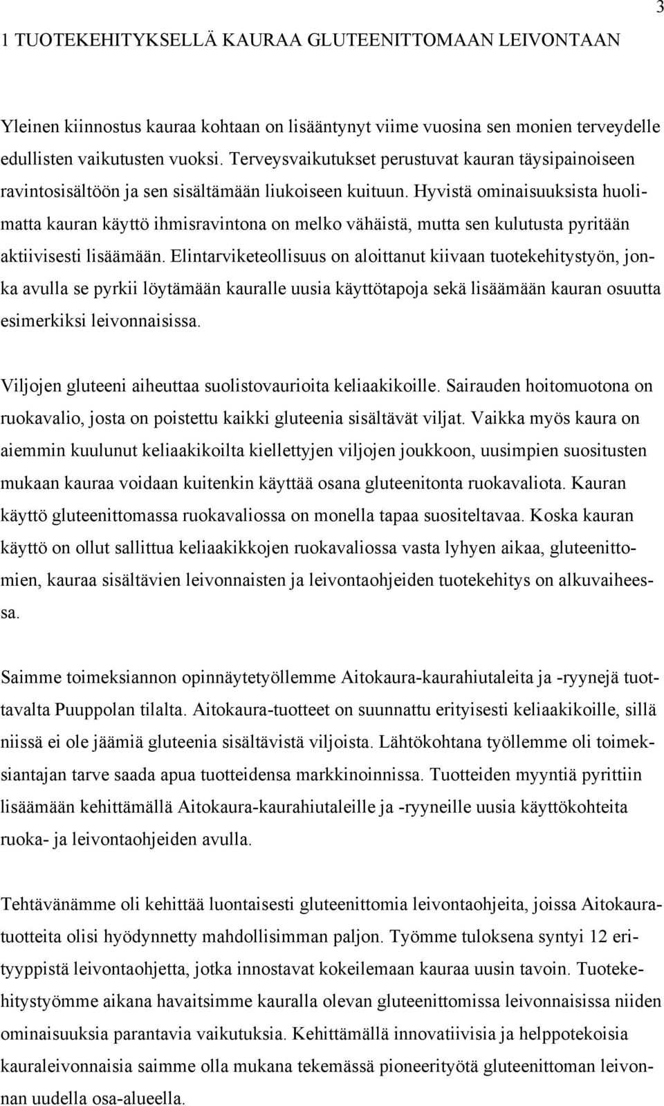 Hyvistä ominaisuuksista huolimatta kauran käyttö ihmisravintona on melko vähäistä, mutta sen kulutusta pyritään aktiivisesti lisäämään.