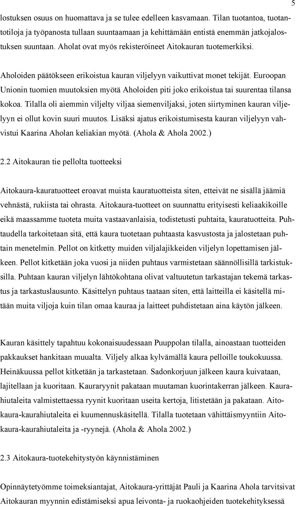 Euroopan Unionin tuomien muutoksien myötä Aholoiden piti joko erikoistua tai suurentaa tilansa kokoa.