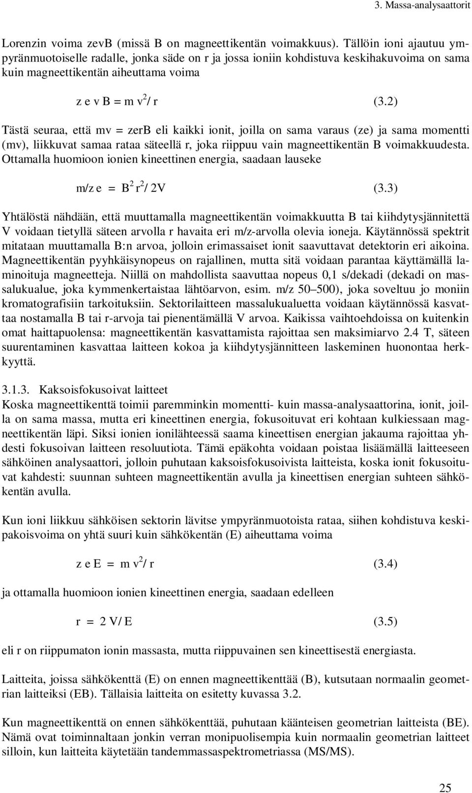 2) Tästä seuraa, että mv = zerb eli kaikki ionit, joilla on sama varaus (ze) ja sama momentti (mv), liikkuvat samaa rataa säteellä r, joka riippuu vain magneettikentän B voimakkuudesta.