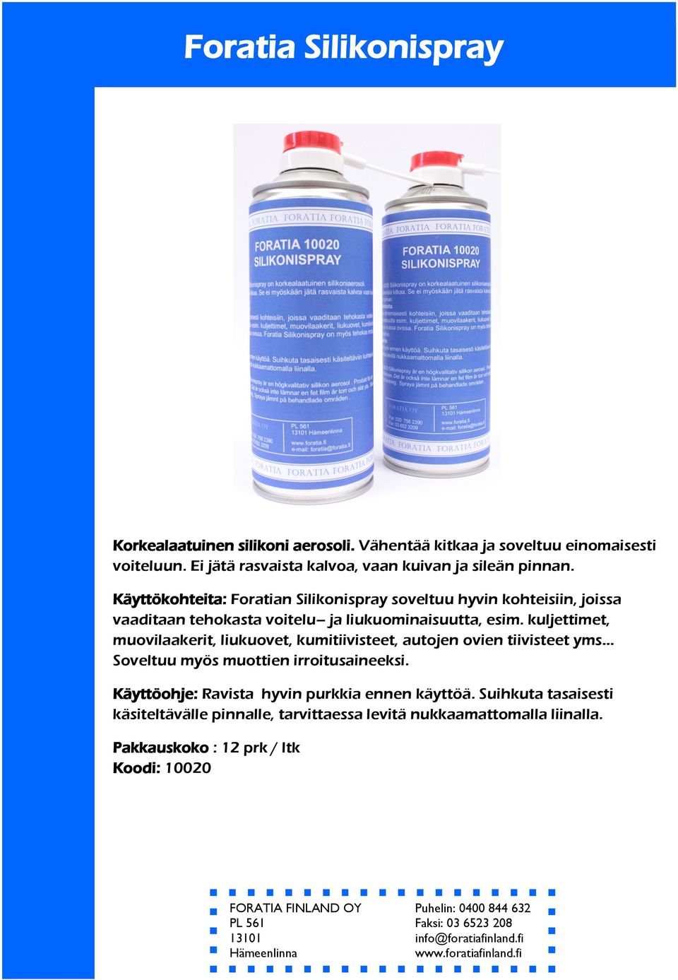 Käyttökohteita: Foratian Silikonispray soveltuu hyvin kohteisiin, joissa vaaditaan tehokasta voitelu ja liukuominaisuutta, esim.