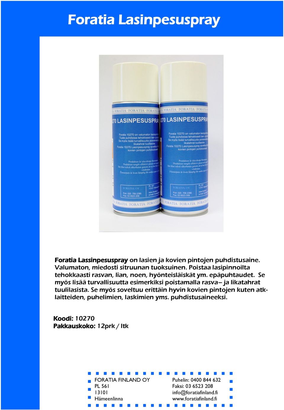 epäpuhtaudet. Se myös lisää turvallisuutta esimerkiksi poistamalla rasva ja likatahrat tuulilasista.