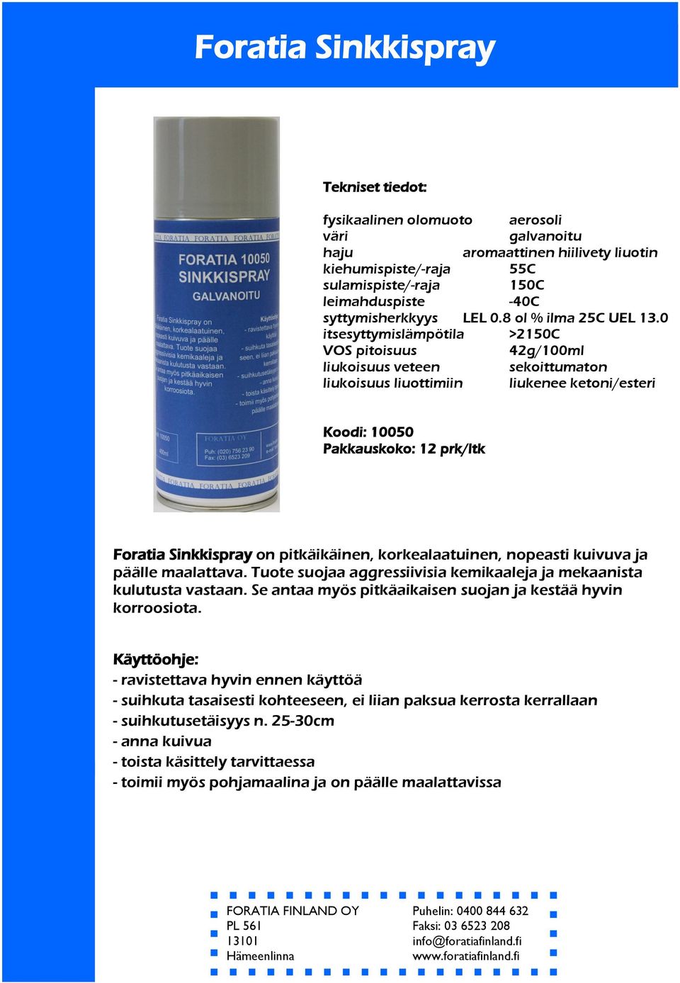0 itsesyttymislämpötila >2150 C VOS pitoisuus 42g/100ml liukoisuus veteen sekoittumaton liukoisuus liuottimiin liukenee ketoni/esteri Koodi: 10050 Pakkauskoko: 12 prk/ltk Foratia Sinkkispray on