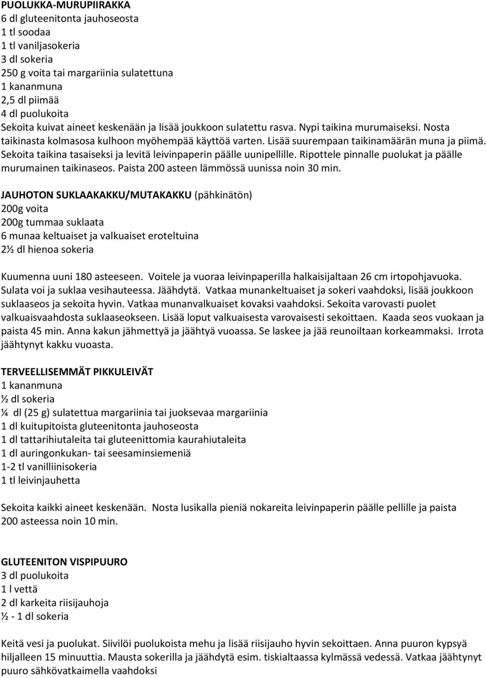 Sekoita taikina tasaiseksi ja levitä leivinpaperin päälle uunipellille. Ripottele pinnalle puolukat ja päälle murumainen taikinaseos. Paista 200 asteen lämmössä uunissa noin 30 min.