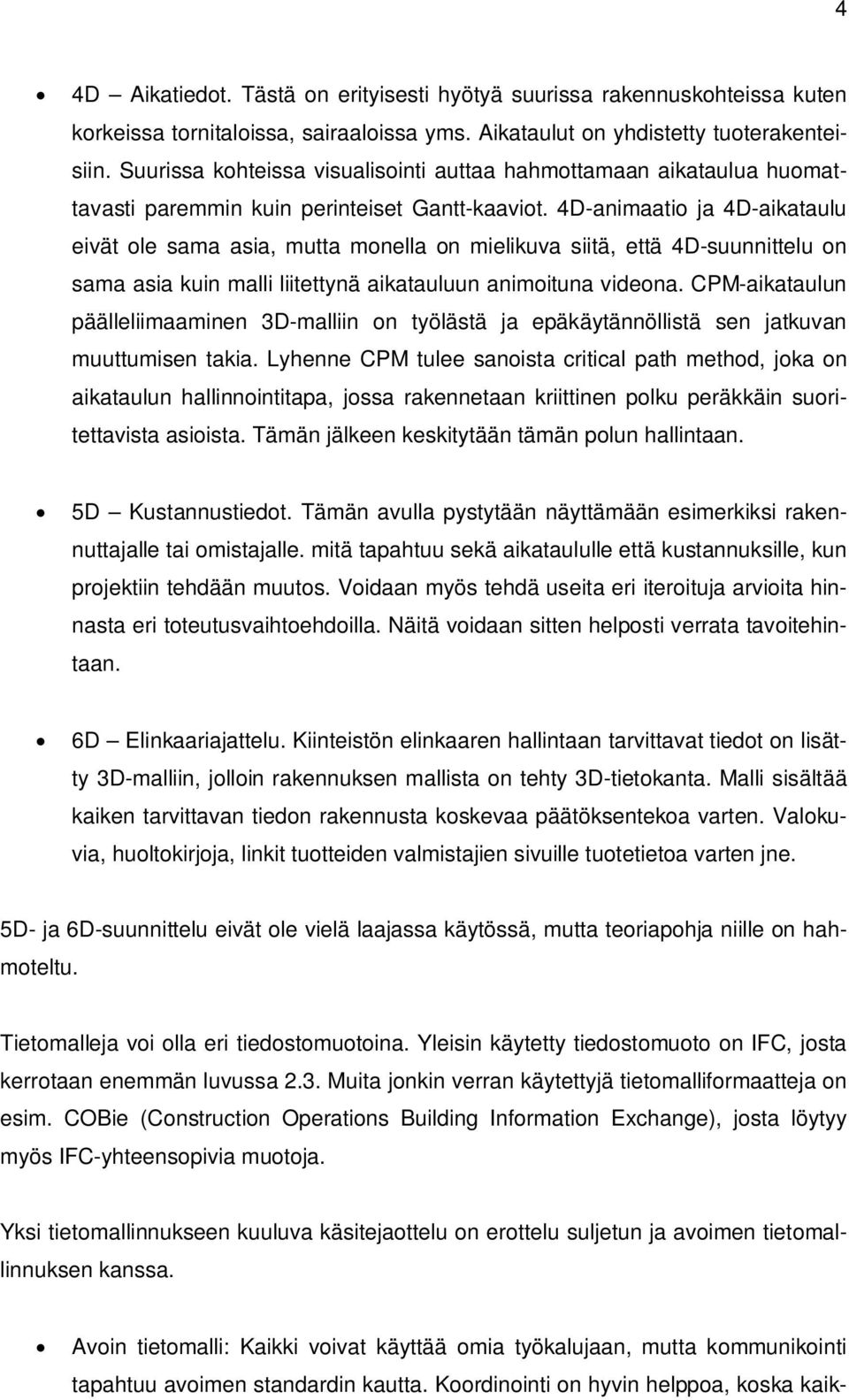 4D-animaatio ja 4D-aikataulu eivät ole sama asia, mutta monella on mielikuva siitä, että 4D-suunnittelu on sama asia kuin malli liitettynä aikatauluun animoituna videona.