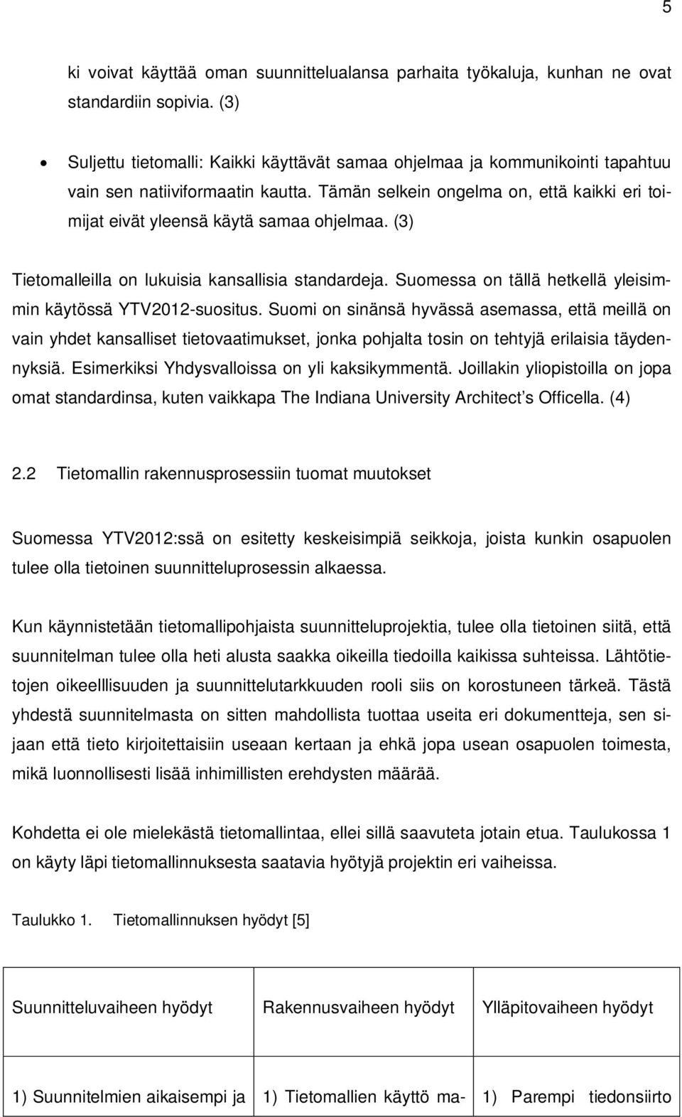 Tämän selkein ongelma on, että kaikki eri toimijat eivät yleensä käytä samaa ohjelmaa. (3) Tietomalleilla on lukuisia kansallisia standardeja.