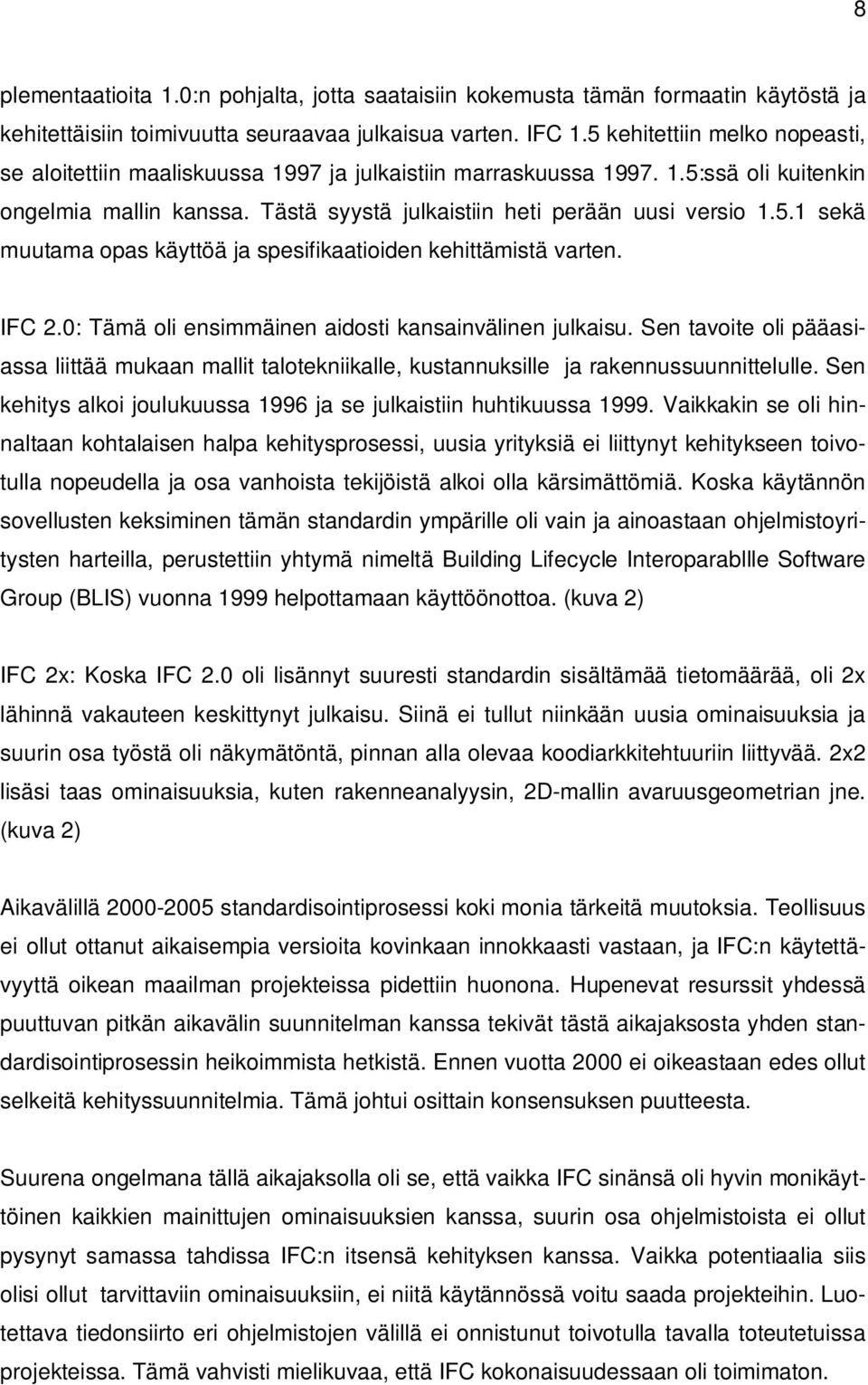 IFC 2.0: Tämä oli ensimmäinen aidosti kansainvälinen julkaisu. Sen tavoite oli pääasiassa liittää mukaan mallit talotekniikalle, kustannuksille ja rakennussuunnittelulle.