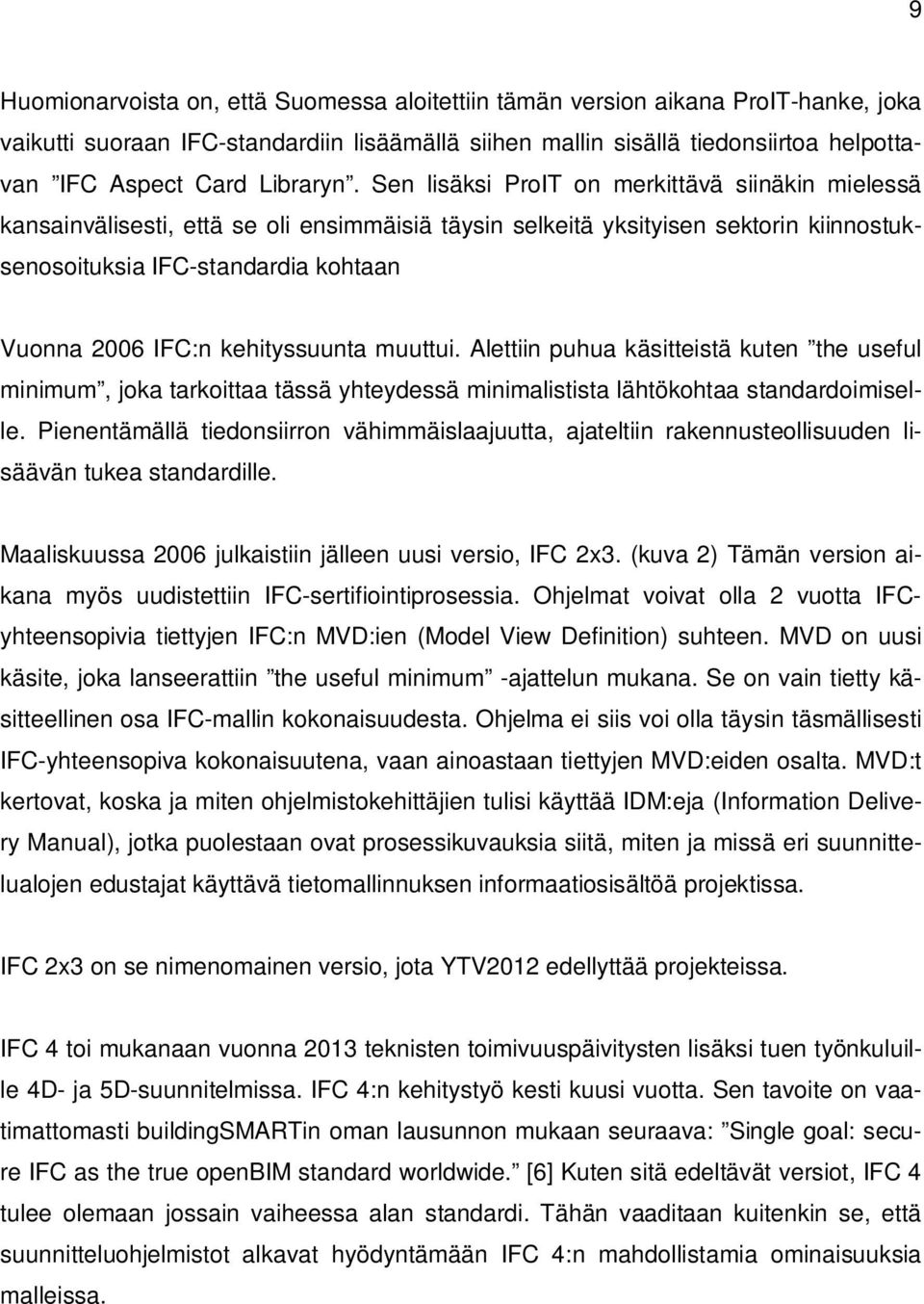 Sen lisäksi ProIT on merkittävä siinäkin mielessä kansainvälisesti, että se oli ensimmäisiä täysin selkeitä yksityisen sektorin kiinnostuksenosoituksia IFC-standardia kohtaan Vuonna 2006 IFC:n