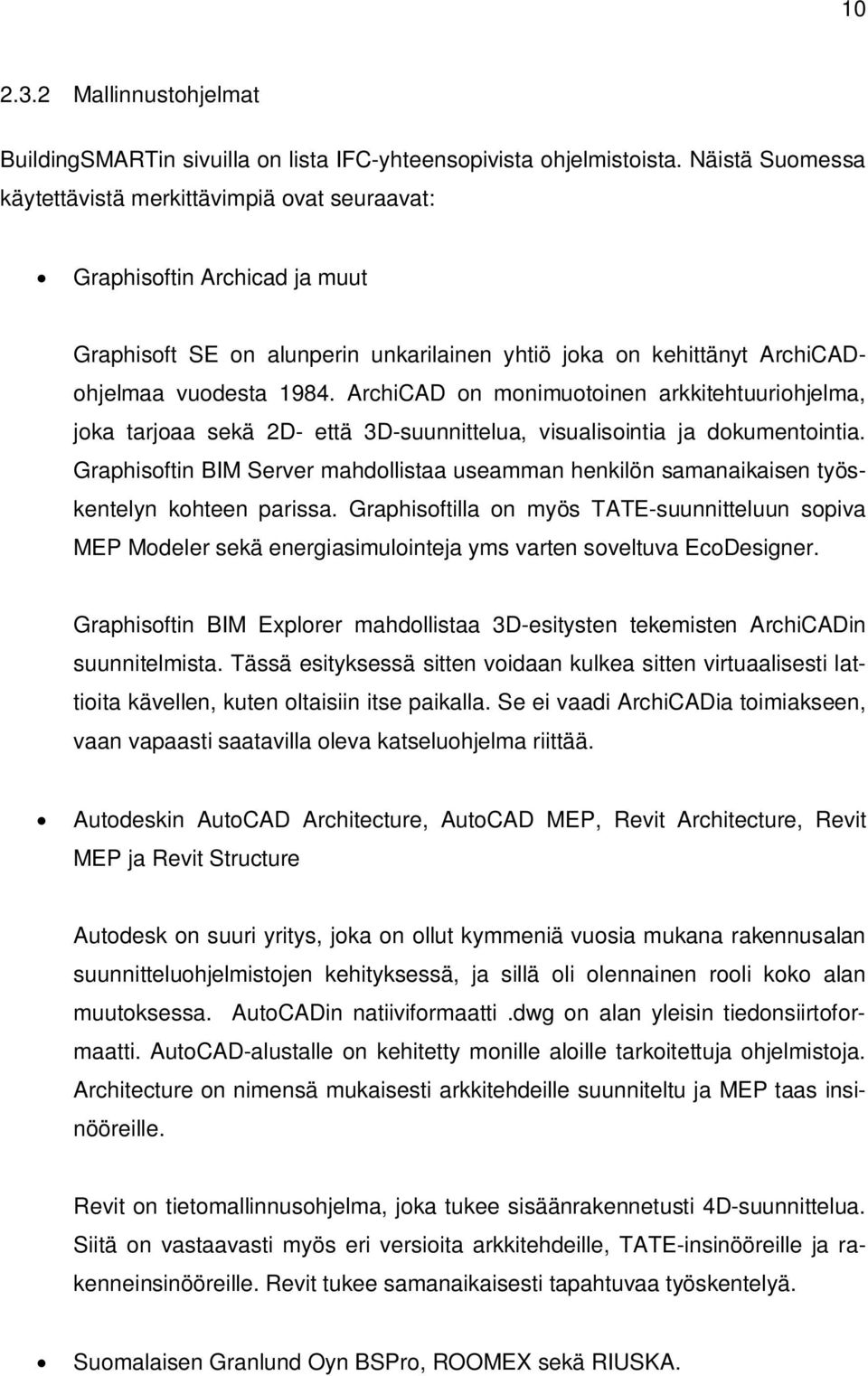 ArchiCAD on monimuotoinen arkkitehtuuriohjelma, joka tarjoaa sekä 2D- että 3D-suunnittelua, visualisointia ja dokumentointia.