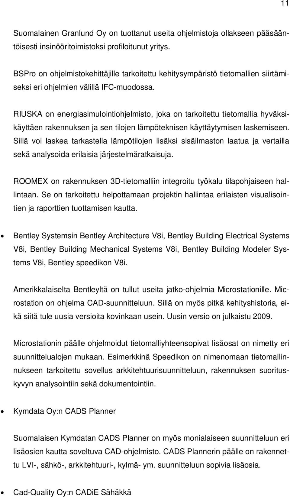 RIUSKA on energiasimulointiohjelmisto, joka on tarkoitettu tietomallia hyväksikäyttäen rakennuksen ja sen tilojen lämpöteknisen käyttäytymisen laskemiseen.