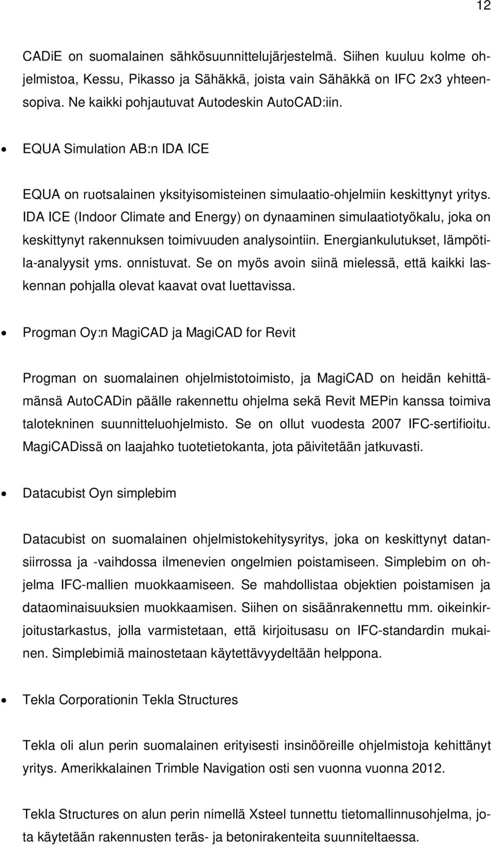 IDA ICE (Indoor Climate and Energy) on dynaaminen simulaatiotyökalu, joka on keskittynyt rakennuksen toimivuuden analysointiin. Energiankulutukset, lämpötila-analyysit yms. onnistuvat.