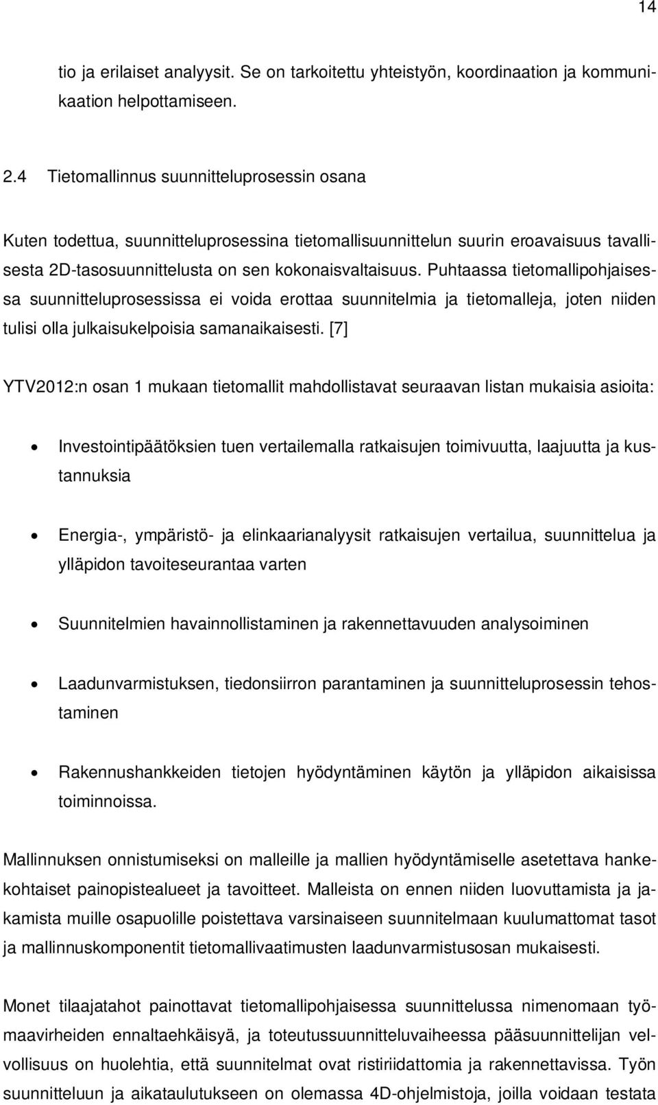 Puhtaassa tietomallipohjaisessa suunnitteluprosessissa ei voida erottaa suunnitelmia ja tietomalleja, joten niiden tulisi olla julkaisukelpoisia samanaikaisesti.