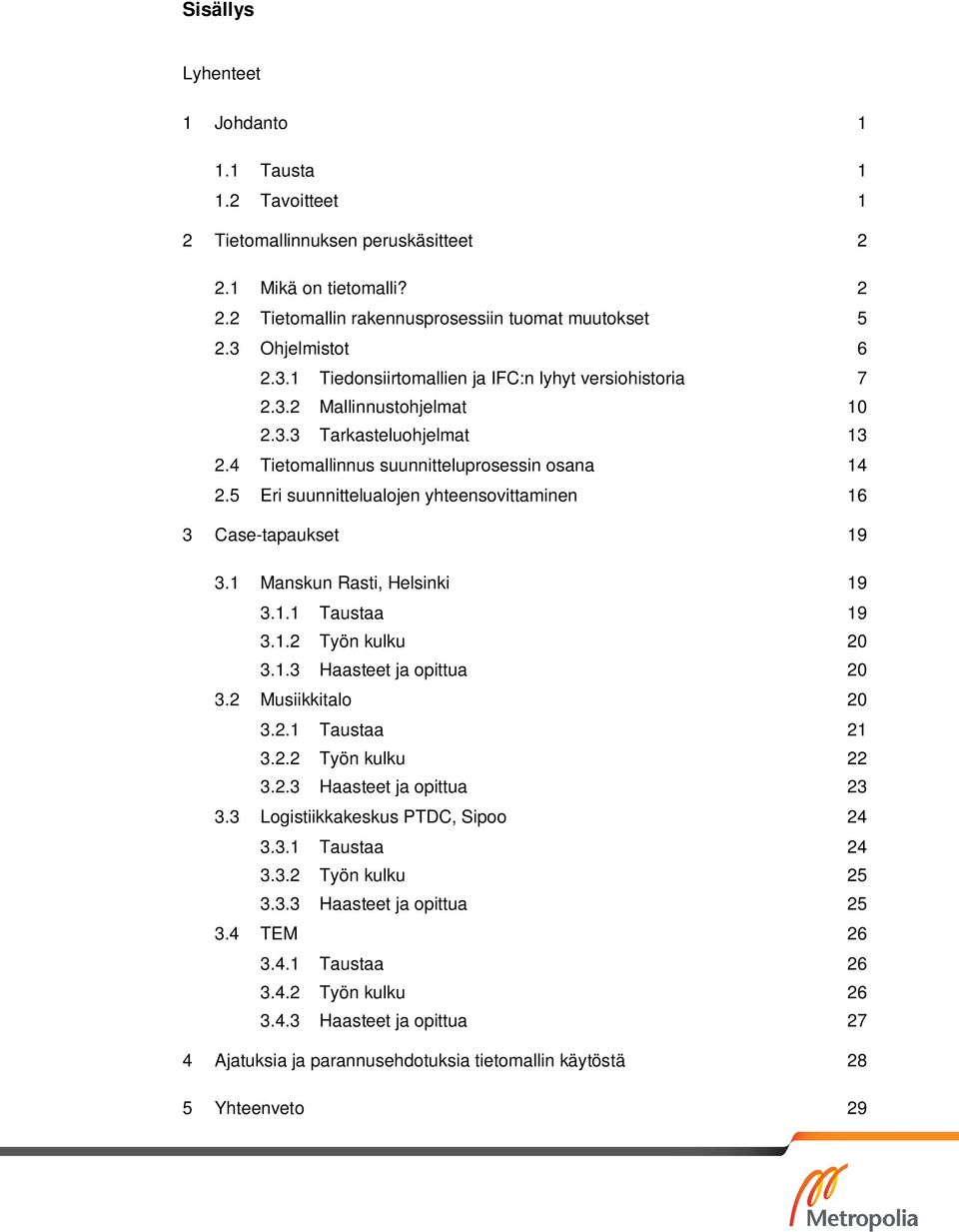 5 Eri suunnittelualojen yhteensovittaminen 16 3 Case-tapaukset 19 3.1 Manskun Rasti, Helsinki 19 3.1.1 Taustaa 19 3.1.2 Työn kulku 20 3.1.3 Haasteet ja opittua 20 3.2 Musiikkitalo 20 3.2.1 Taustaa 21 3.