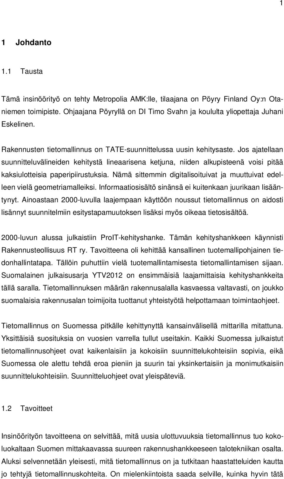 Jos ajatellaan suunnitteluvälineiden kehitystä lineaarisena ketjuna, niiden alkupisteenä voisi pitää kaksiulotteisia paperipiirustuksia.